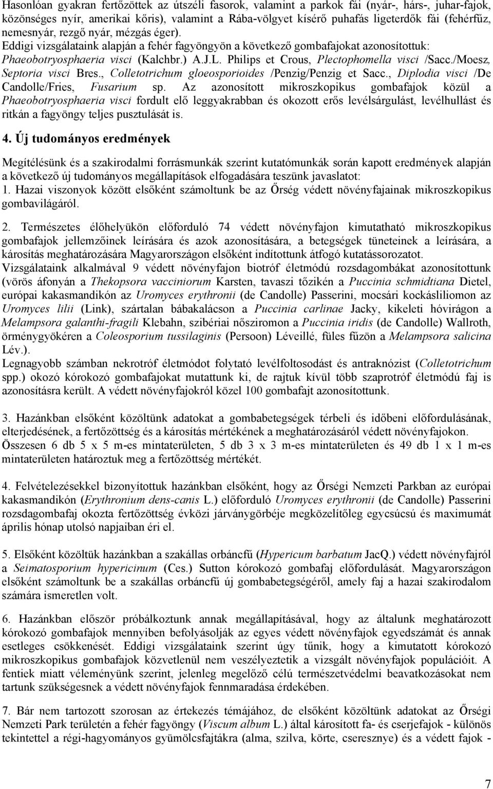 Philips et Crous, Plectophomella visci /Sacc./Moesz, Septoria visci Bres., Colletotrichum gloeosporioides /Penzig/Penzig et Sacc., Diplodia visci /De Candolle/Fries, Fusarium sp.