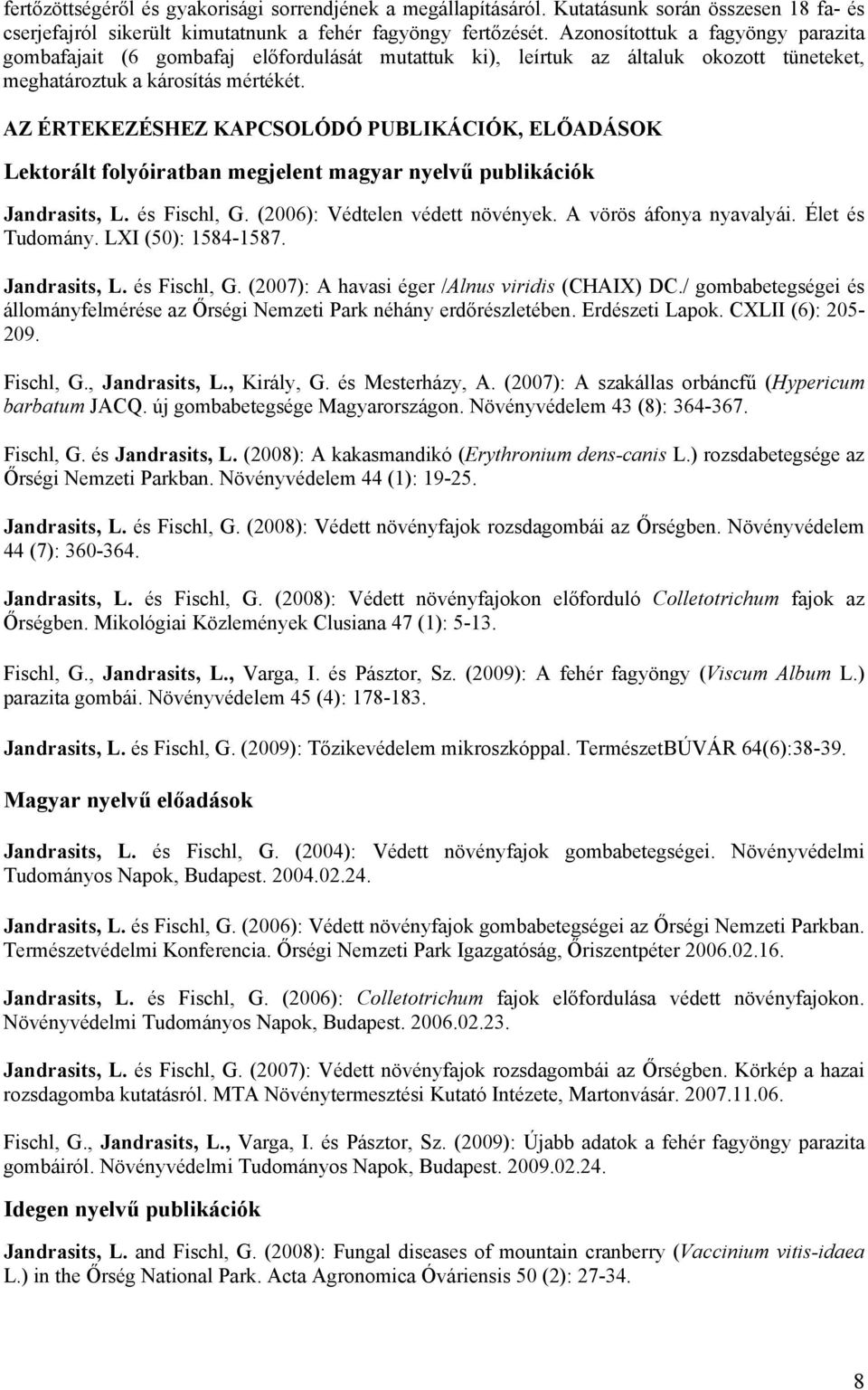 AZ ÉRTEKEZÉSHEZ KAPCSOLÓDÓ PUBLIKÁCIÓK, ELŐADÁSOK Lektorált folyóiratban megjelent magyar nyelvű publikációk Jandrasits, L. és Fischl, G. (2006): Védtelen védett növények. A vörös áfonya nyavalyái.