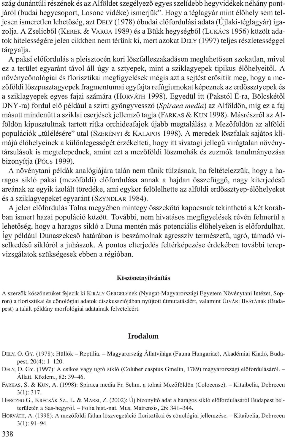 A Zselicből (KEREK & VARGA 1989) és a Bükk hegységből (LUKÁCS 1956) közölt adatok hitelességére jelen cikkben nem térünk ki, mert azokat DELY (1997) teljes részletességgel tárgyalja.