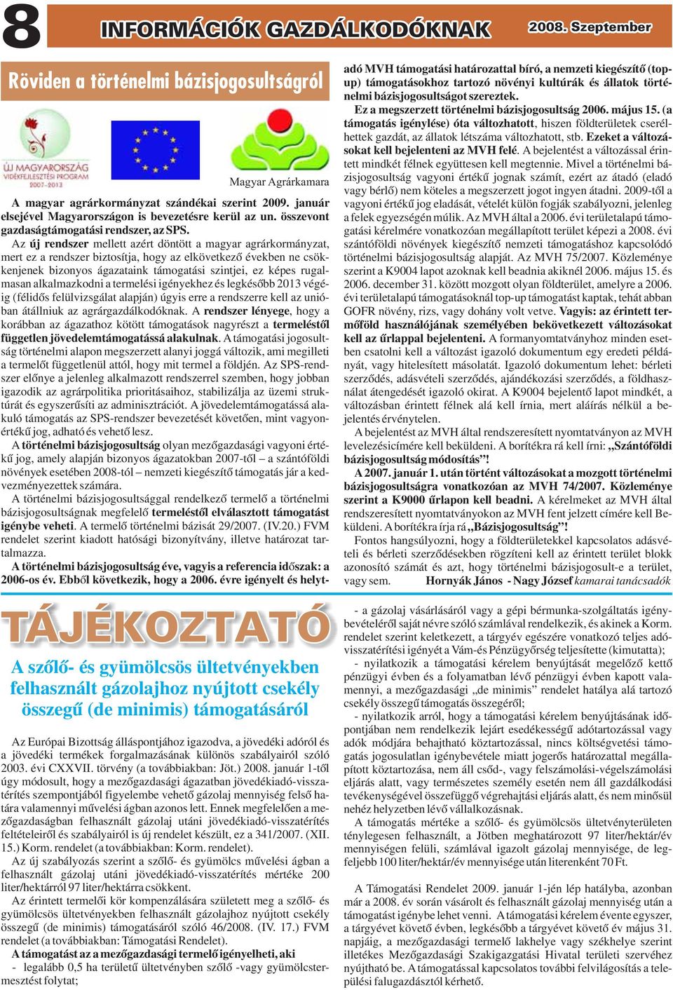 Az új rendszer mellett azért döntött a magyar agrárkormányzat, mert ez a rendszer biztosítja, hogy az elkövetkező években ne csökkenjenek bizonyos ágazataink támogatási szintjei, ez képes rugalmasan