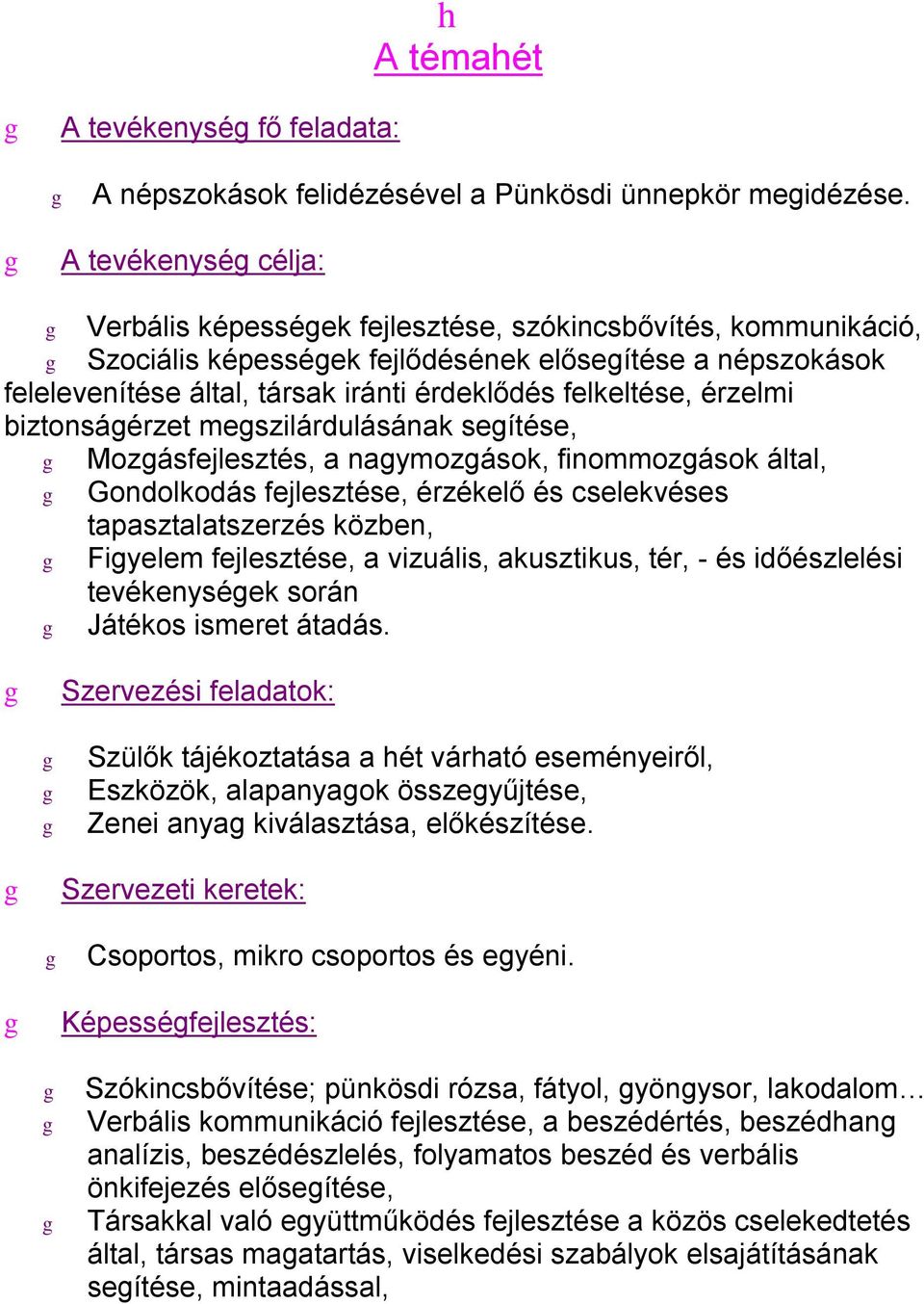 érzelmi biztonsáérzet meszilárdulásának seítése, Mozásfejlesztés, a naymozások, finommozások által, Gondolkodás fejlesztése, érzékelő és cselekvéses tapasztalatszerzés közben, Fiyelem fejlesztése, a