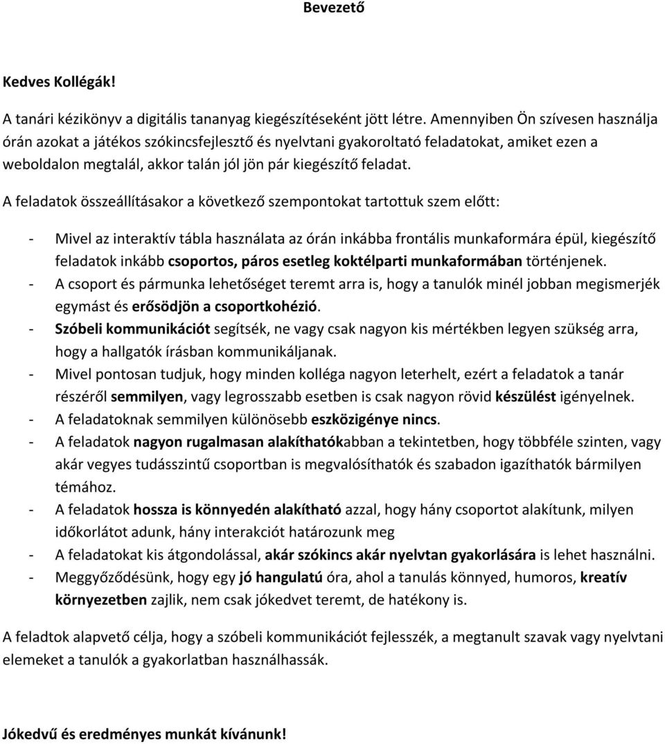 A feladatok összeállításakor a következő szempontokat tartottuk szem előtt: - Mivel az interaktív tábla használata az órán inkábba frontális munkaformára épül, kiegészítő feladatok inkább csoportos,