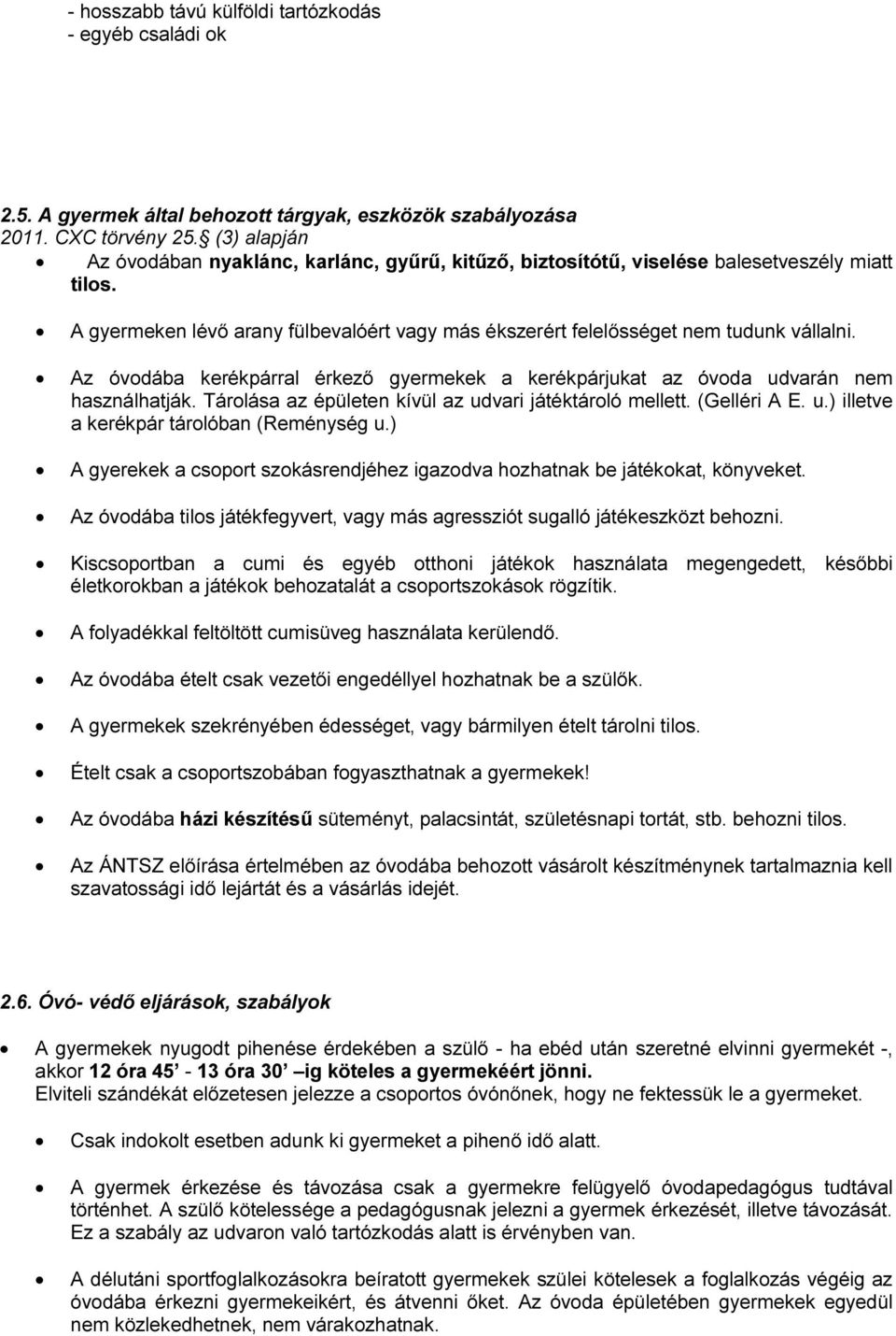 Az óvodába kerékpárral érkező gyermekek a kerékpárjukat az óvoda udvarán nem használhatják. Tárolása az épületen kívül az udvari játéktároló mellett. (Gelléri A E. u.) illetve a kerékpár tárolóban (Reménység u.