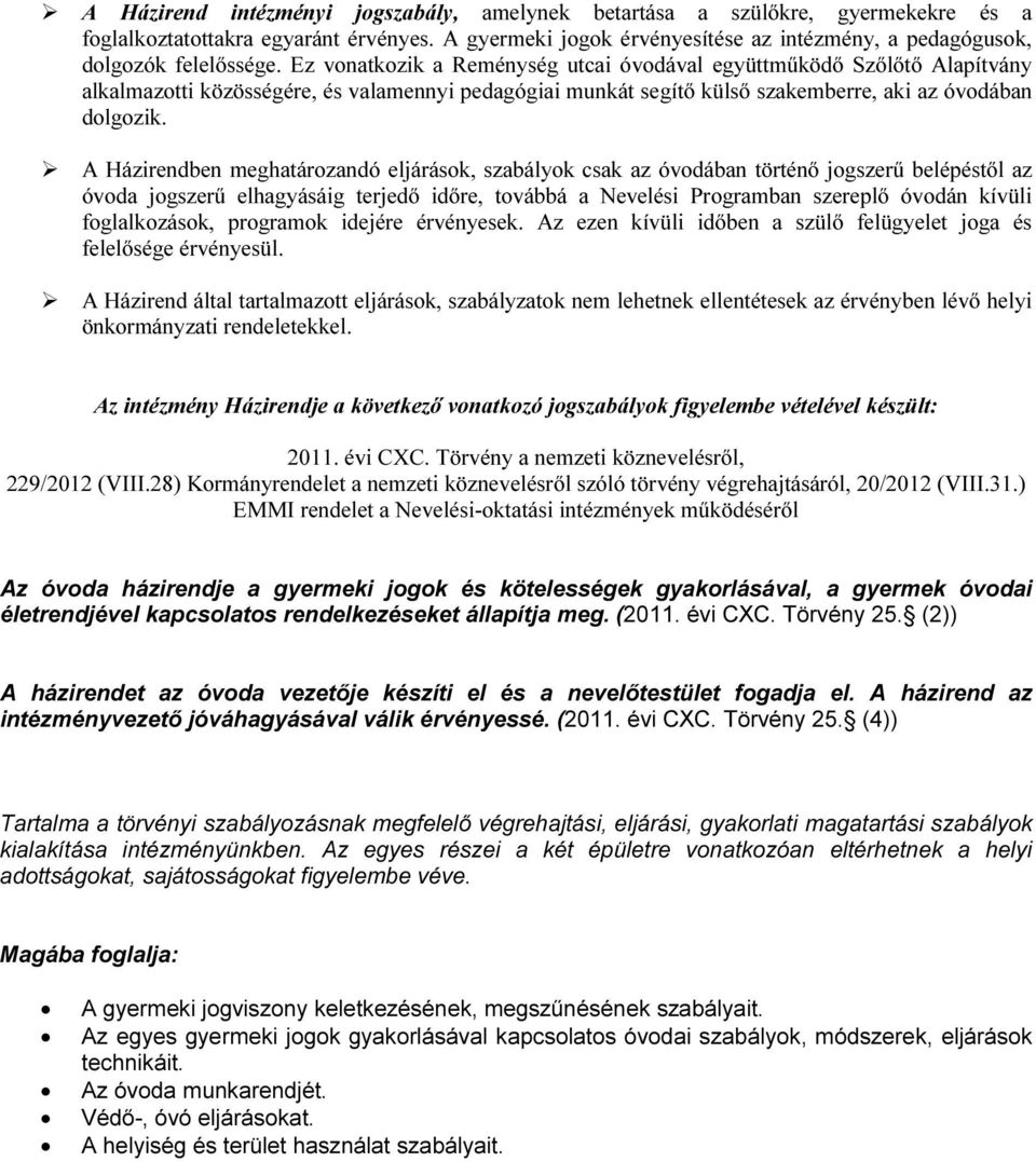 Ez vonatkozik a Reménység utcai óvodával együttműködő Szőlőtő Alapítvány alkalmazotti közösségére, és valamennyi pedagógiai munkát segítő külső szakemberre, aki az óvodában dolgozik.