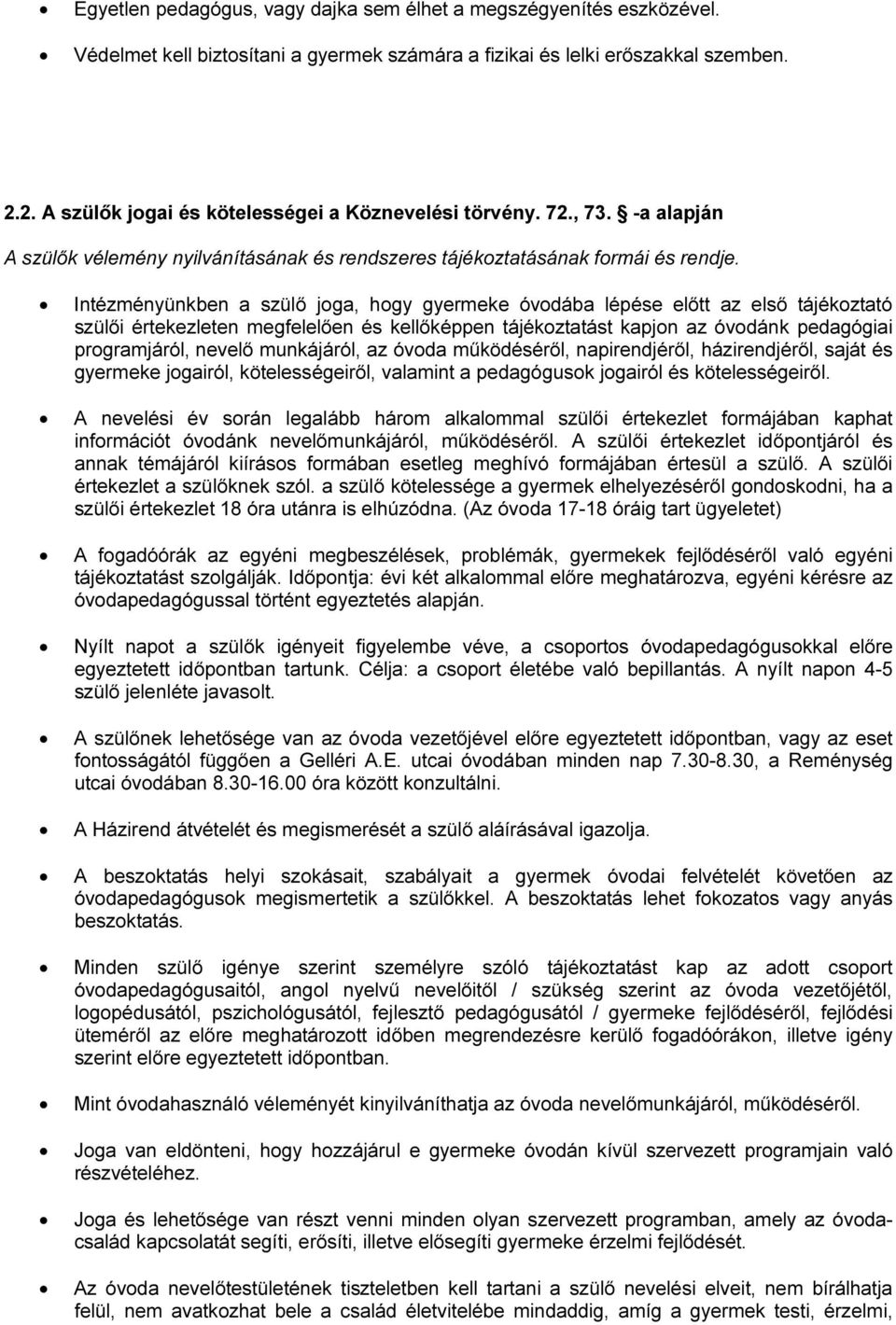 Intézményünkben a szülő joga, hogy gyermeke óvodába lépése előtt az első tájékoztató szülői értekezleten megfelelően és kellőképpen tájékoztatást kapjon az óvodánk pedagógiai programjáról, nevelő