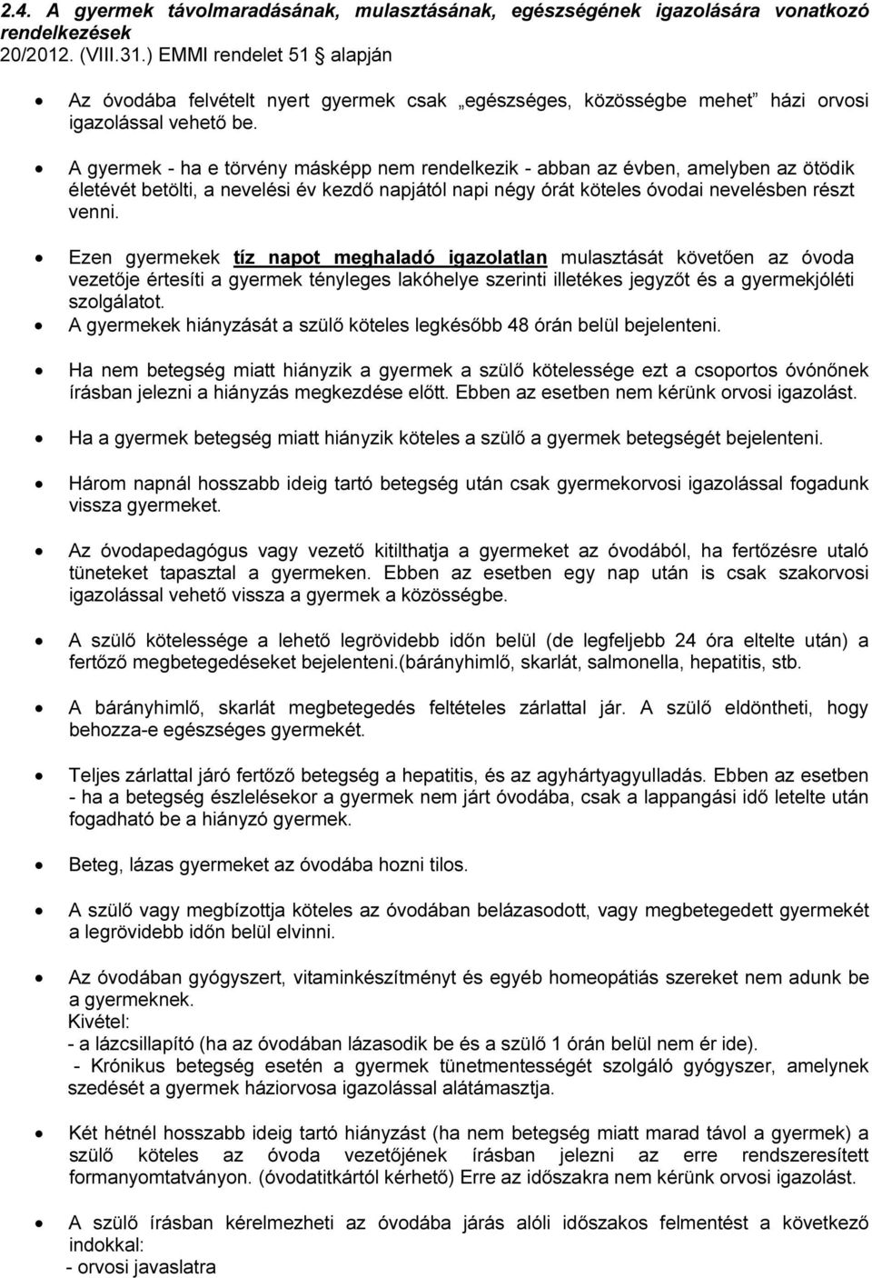 A gyermek - ha e törvény másképp nem rendelkezik - abban az évben, amelyben az ötödik életévét betölti, a nevelési év kezdő napjától napi négy órát köteles óvodai nevelésben részt venni.