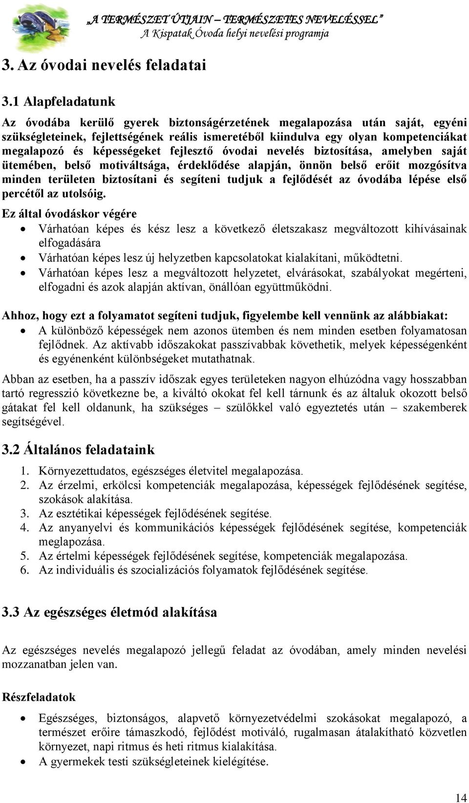 képességeket fejlesztő óvodai nevelés biztosítása, amelyben saját ütemében, belső motiváltsága, érdeklődése alapján, önnön belső erőit mozgósítva minden területen biztosítani és segíteni tudjuk a