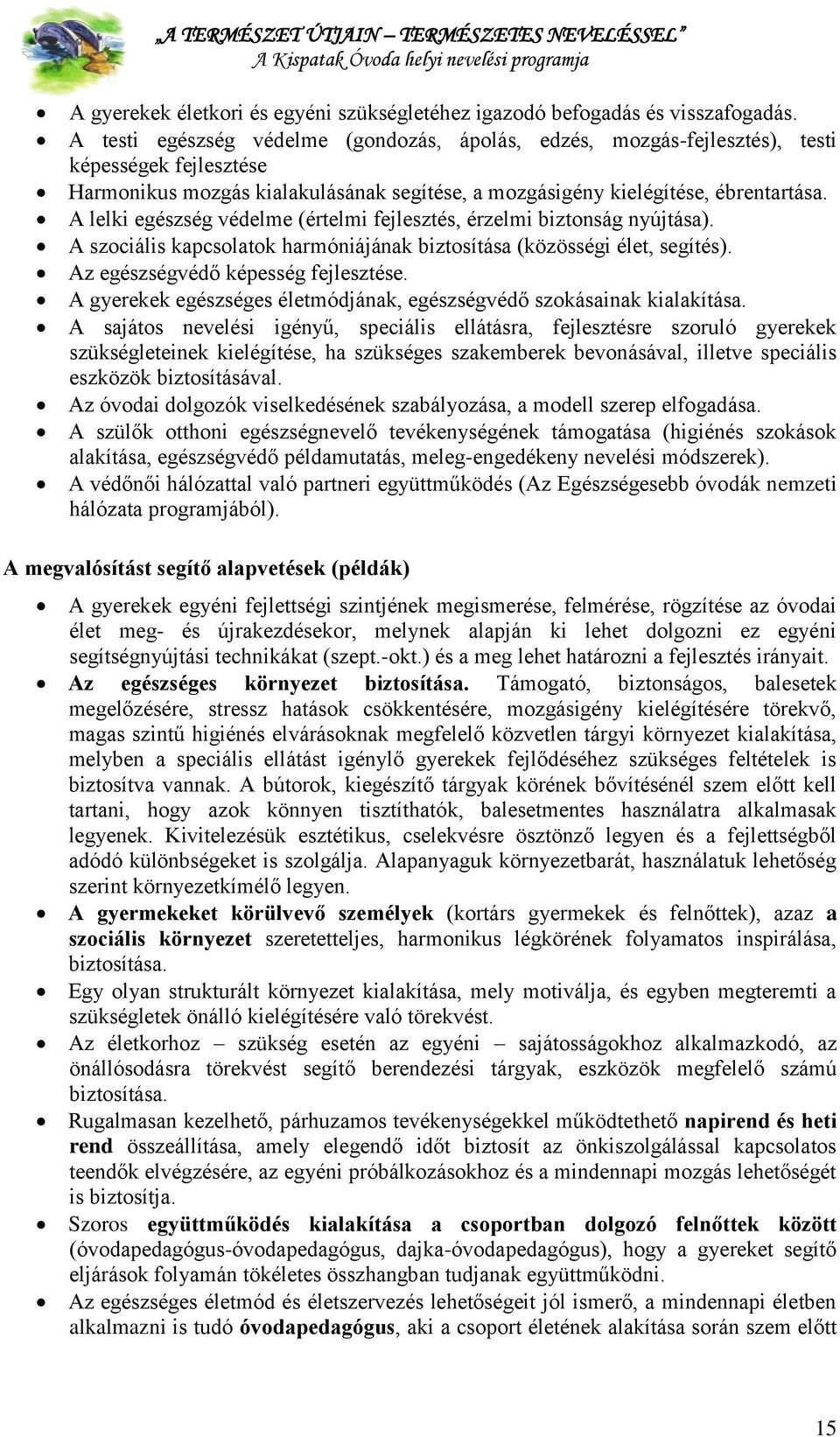 A lelki egészség védelme (értelmi fejlesztés, érzelmi biztonság nyújtása). A szociális kapcsolatok harmóniájának biztosítása (közösségi élet, segítés). Az egészségvédő képesség fejlesztése.