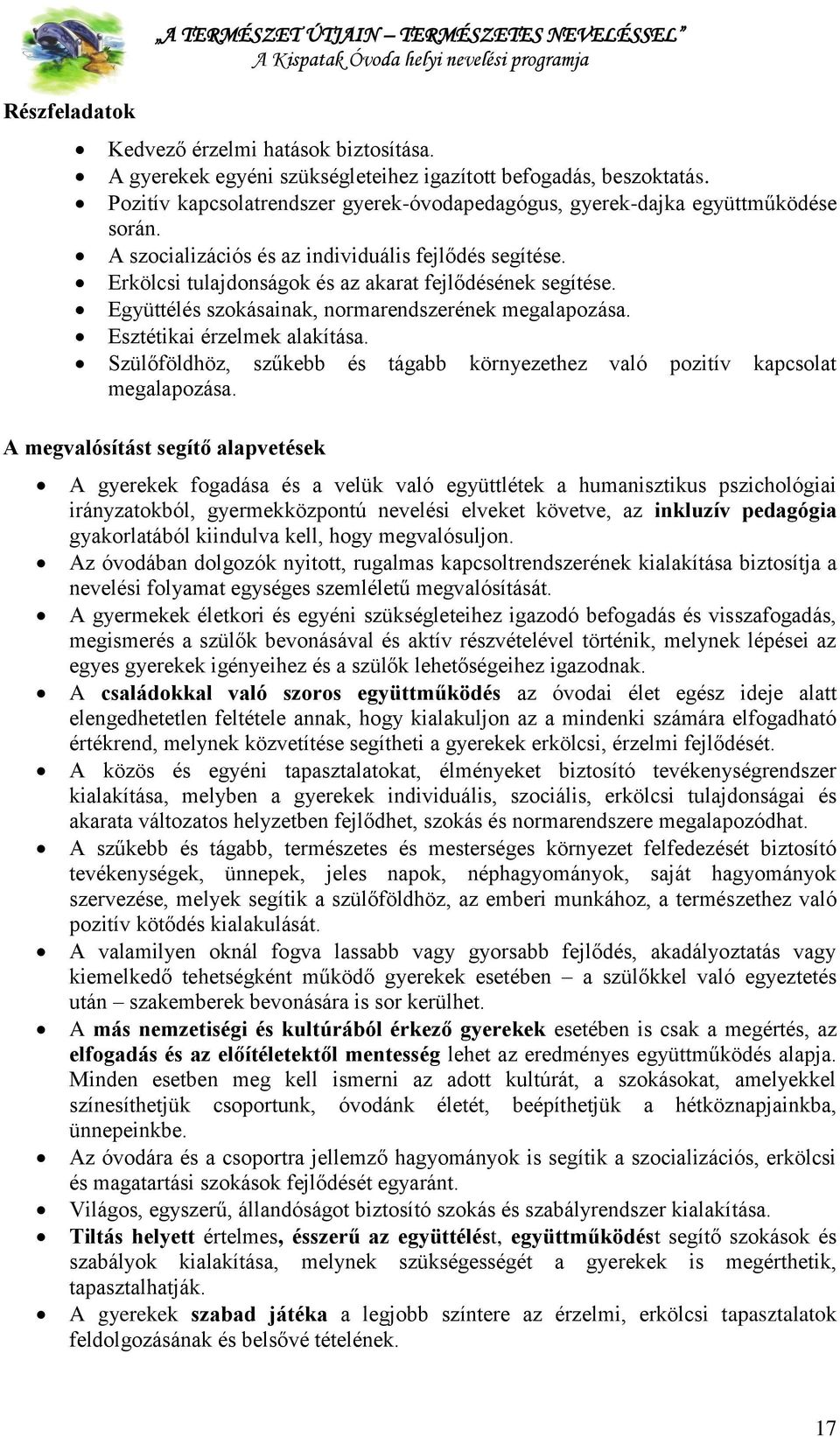 Együttélés szokásainak, normarendszerének megalapozása. Esztétikai érzelmek alakítása. Szülőföldhöz, szűkebb és tágabb környezethez való pozitív kapcsolat megalapozása.