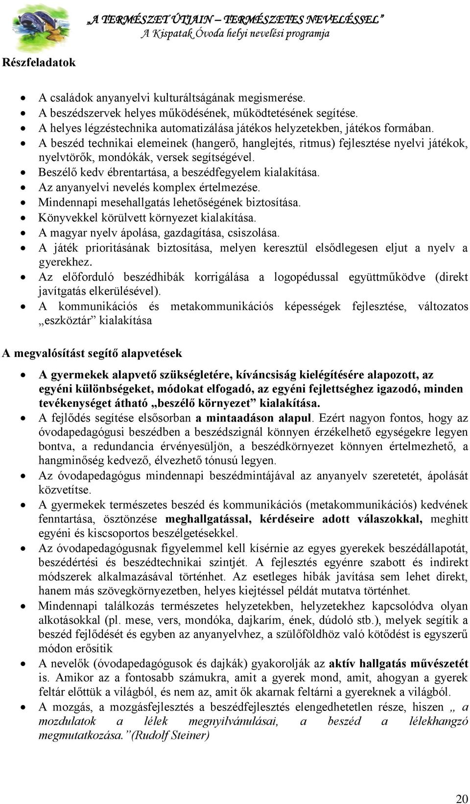 A beszéd technikai elemeinek (hangerő, hanglejtés, ritmus) fejlesztése nyelvi játékok, nyelvtörők, mondókák, versek segítségével. Beszélő kedv ébrentartása, a beszédfegyelem kialakítása.