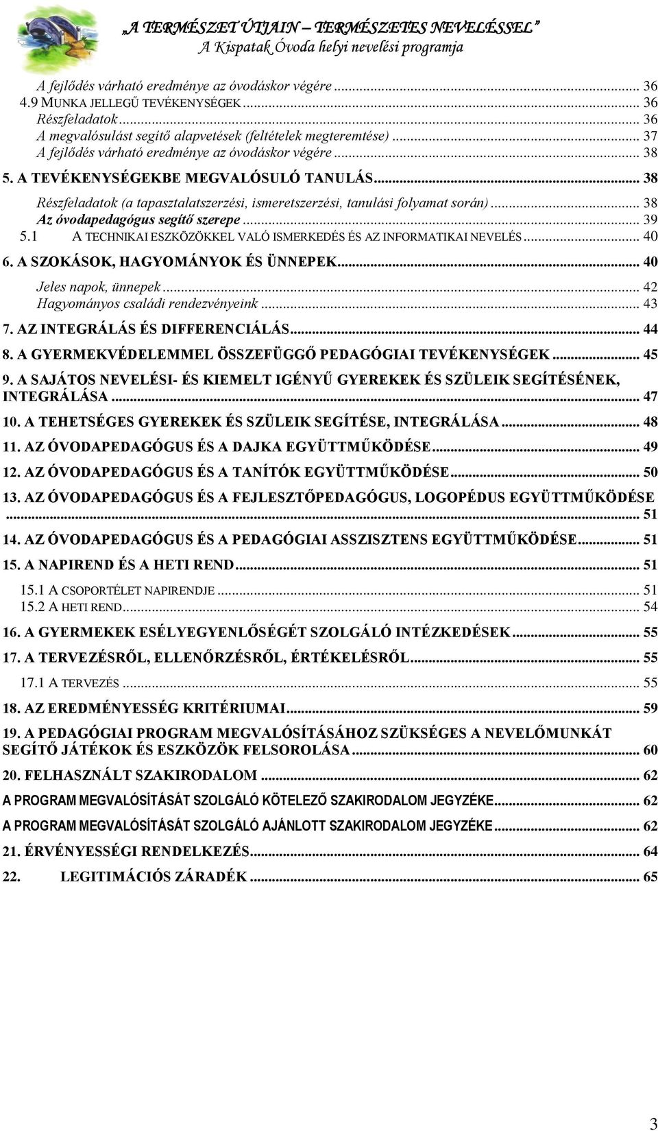 .. 38 Az óvodapedagógus segítő szerepe... 39 5.1 A TECHNIKAI ESZKÖZÖKKEL VALÓ ISMERKEDÉS ÉS AZ INFORMATIKAI NEVELÉS... 40 6. A SZOKÁSOK, HAGYOMÁNYOK ÉS ÜNNEPEK... 40 Jeles napok, ünnepek.