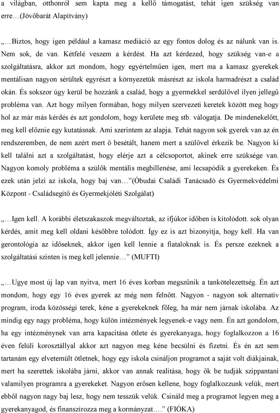 Ha azt kérdezed, hogy szükség van-e a szolgáltatásra, akkor azt mondom, hogy egyértelműen igen, mert ma a kamasz gyerekek mentálisan nagyon sérültek egyrészt a környezetük másrészt az iskola