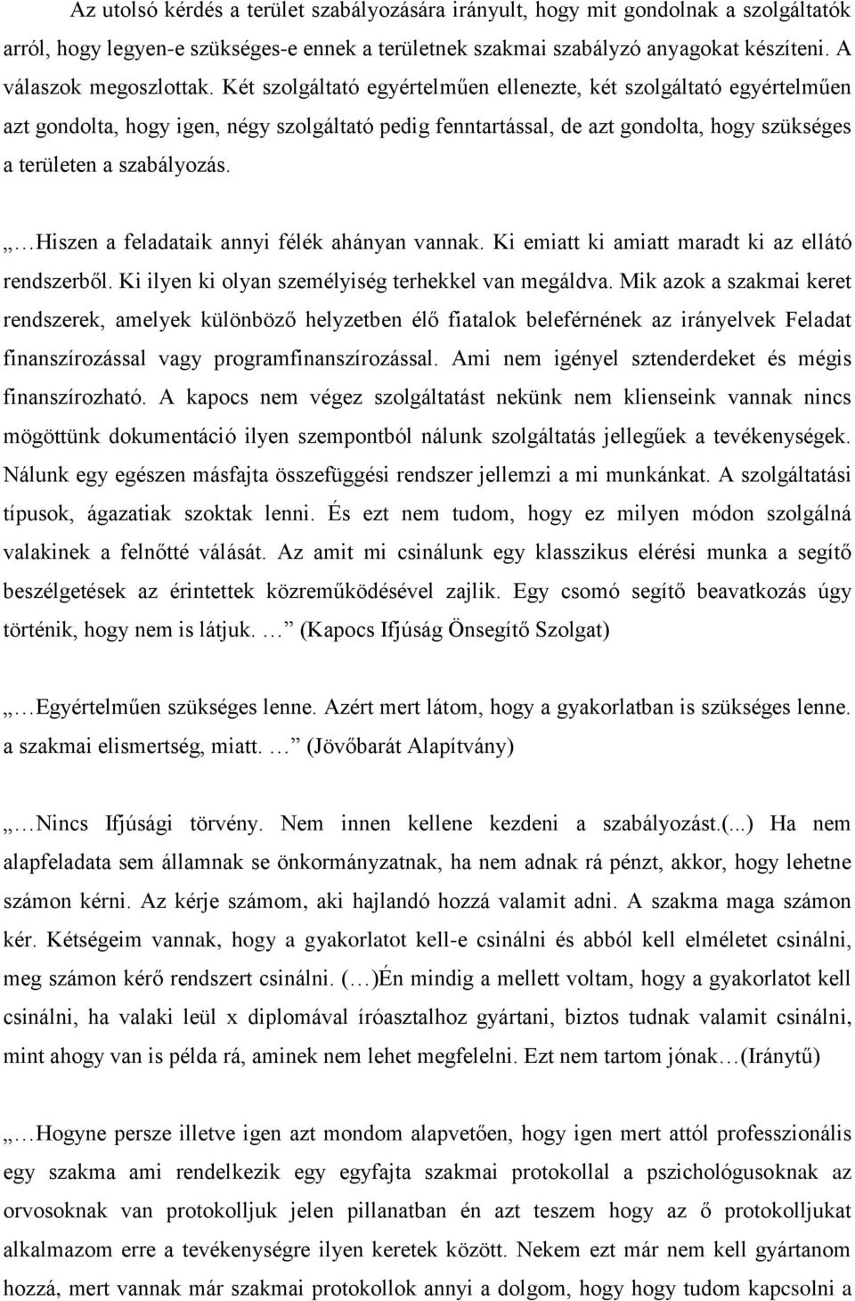 Két szolgáltató egyértelműen ellenezte, két szolgáltató egyértelműen azt gondolta, hogy igen, négy szolgáltató pedig fenntartással, de azt gondolta, hogy szükséges a területen a szabályozás.