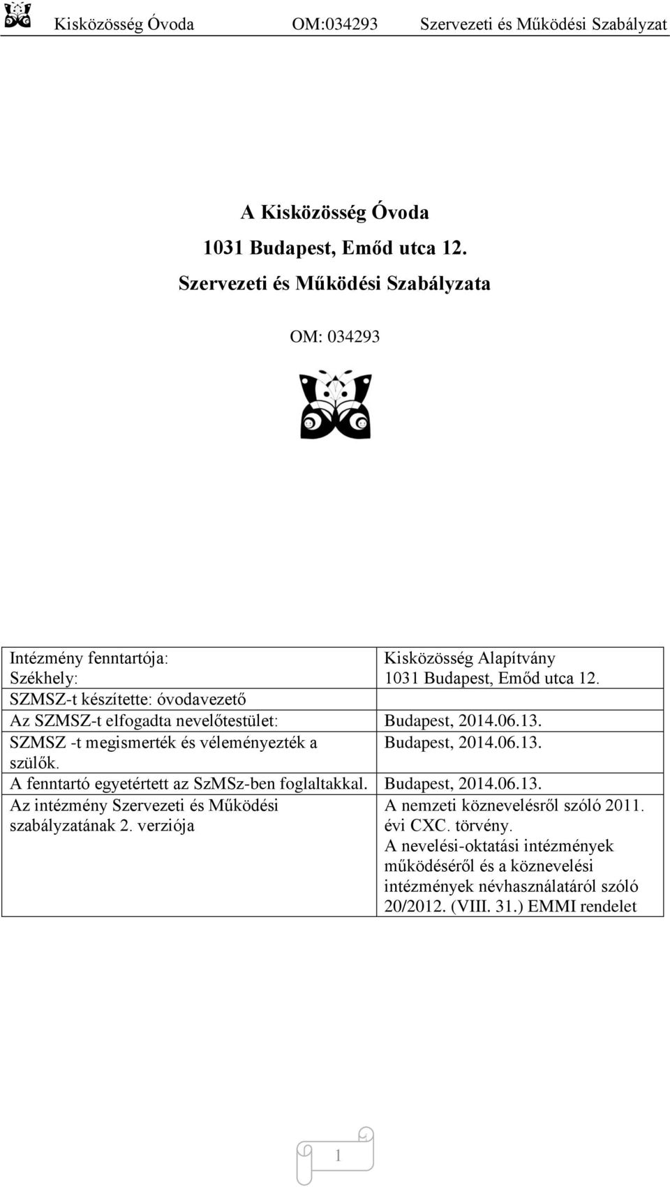 SZMSZ-t készítette: óvodavezető Az SZMSZ-t elfogadta nevelőtestület: Budapest, 2014.06.13. SZMSZ -t megismerték és véleményezték a Budapest, 2014.06.13. szülők.