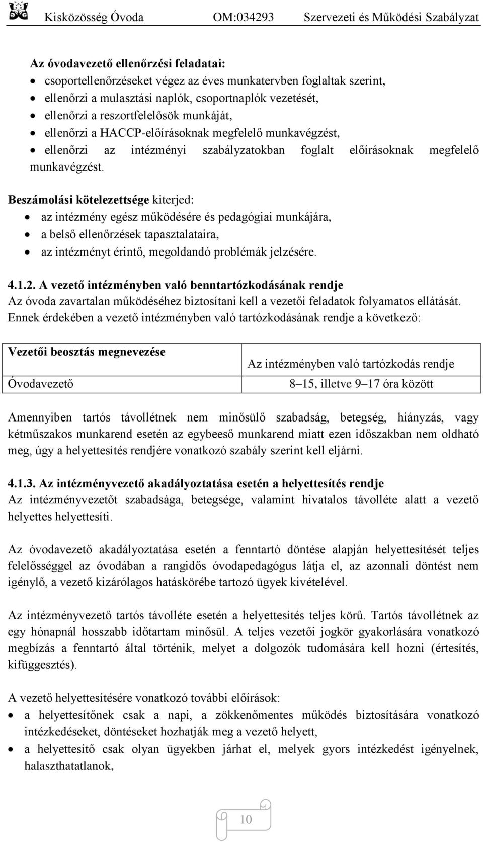 Beszámolási kötelezettsége kiterjed: az intézmény egész működésére és pedagógiai munkájára, a belső ellenőrzések tapasztalataira, az intézményt érintő, megoldandó problémák jelzésére. 4.1.2.