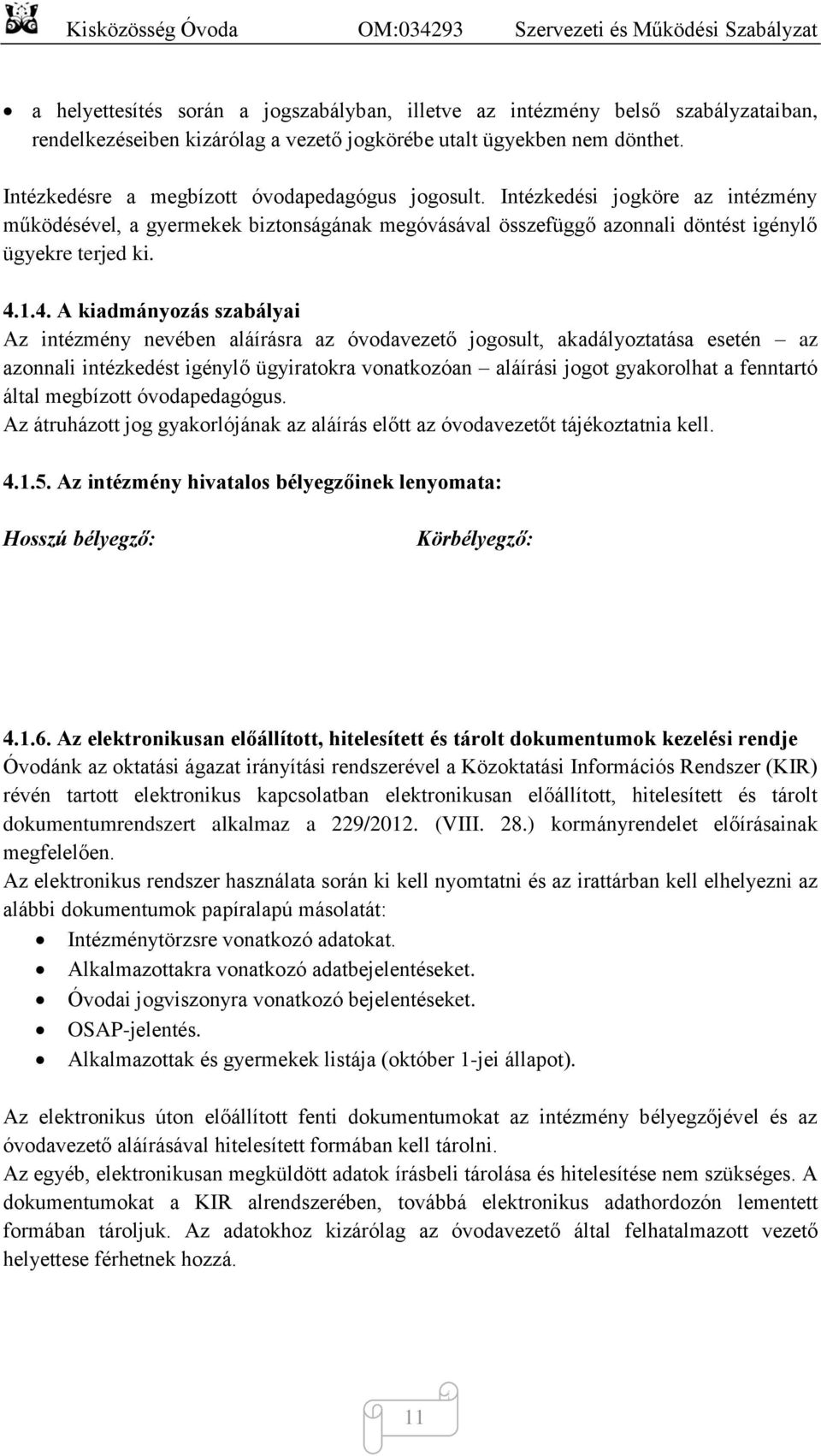 1.4. A kiadmányozás szabályai Az intézmény nevében aláírásra az óvodavezető jogosult, akadályoztatása esetén az azonnali intézkedést igénylő ügyiratokra vonatkozóan aláírási jogot gyakorolhat a