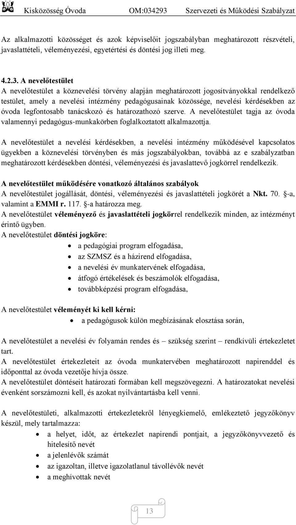 legfontosabb tanácskozó és határozathozó szerve. A nevelőtestület tagja az óvoda valamennyi pedagógus-munkakörben foglalkoztatott alkalmazottja.