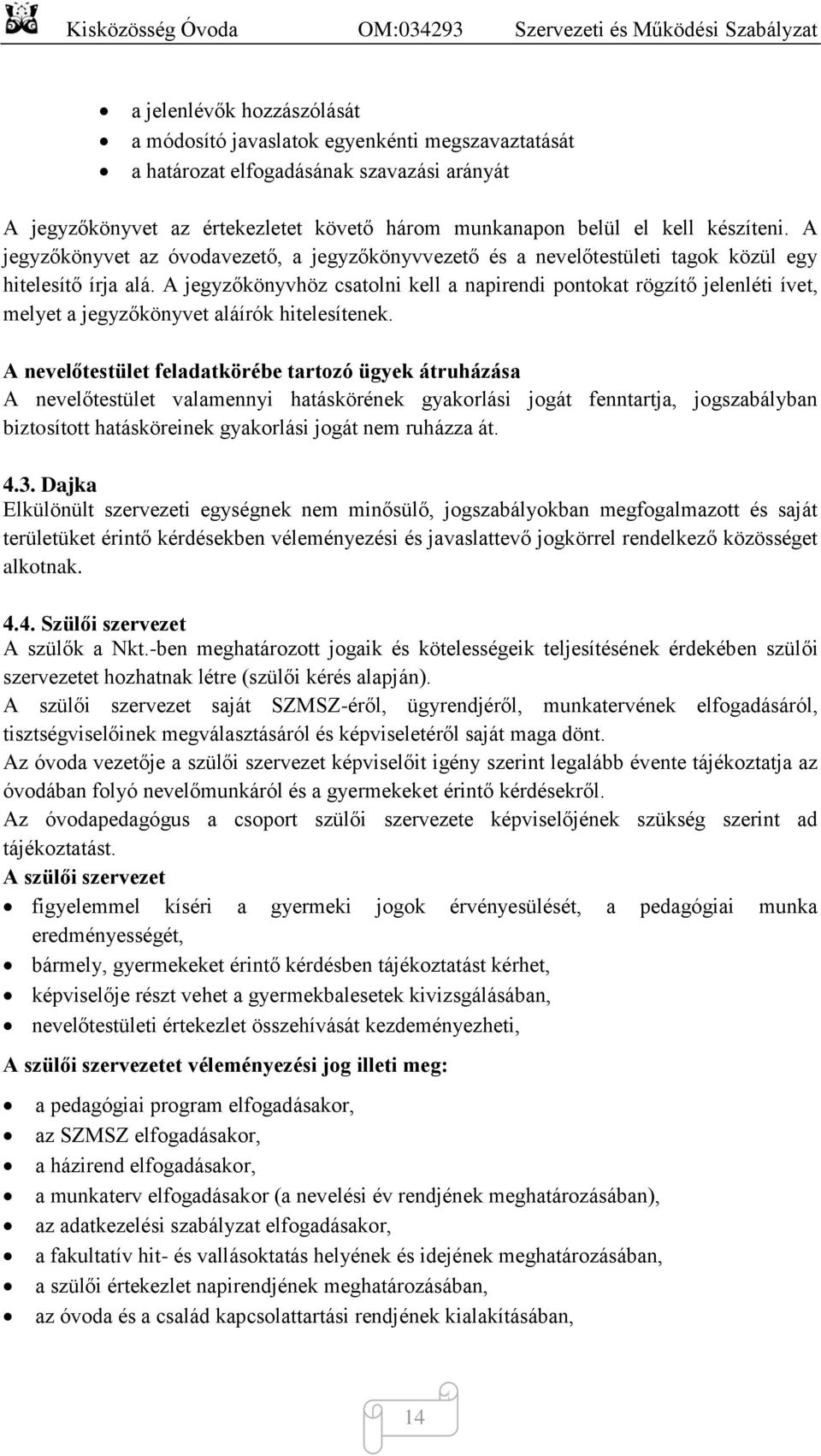 A jegyzőkönyvhöz csatolni kell a napirendi pontokat rögzítő jelenléti ívet, melyet a jegyzőkönyvet aláírók hitelesítenek.