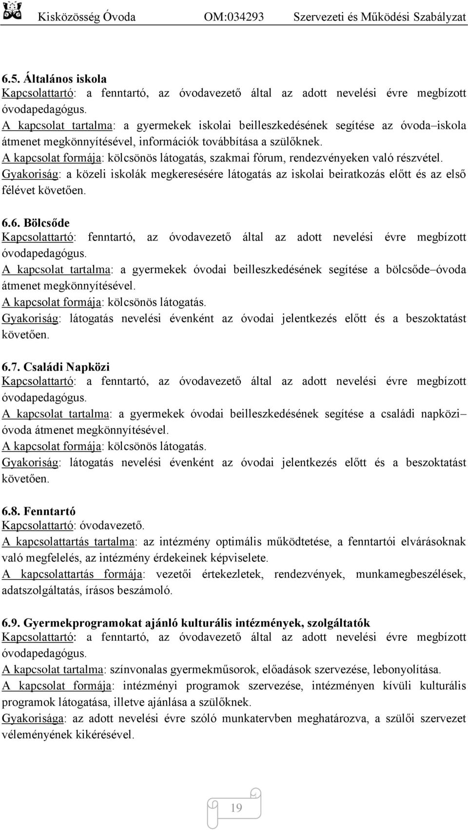 A kapcsolat formája: kölcsönös látogatás, szakmai fórum, rendezvényeken való részvétel. Gyakoriság: a közeli iskolák megkeresésére látogatás az iskolai beiratkozás előtt és az első félévet követően.