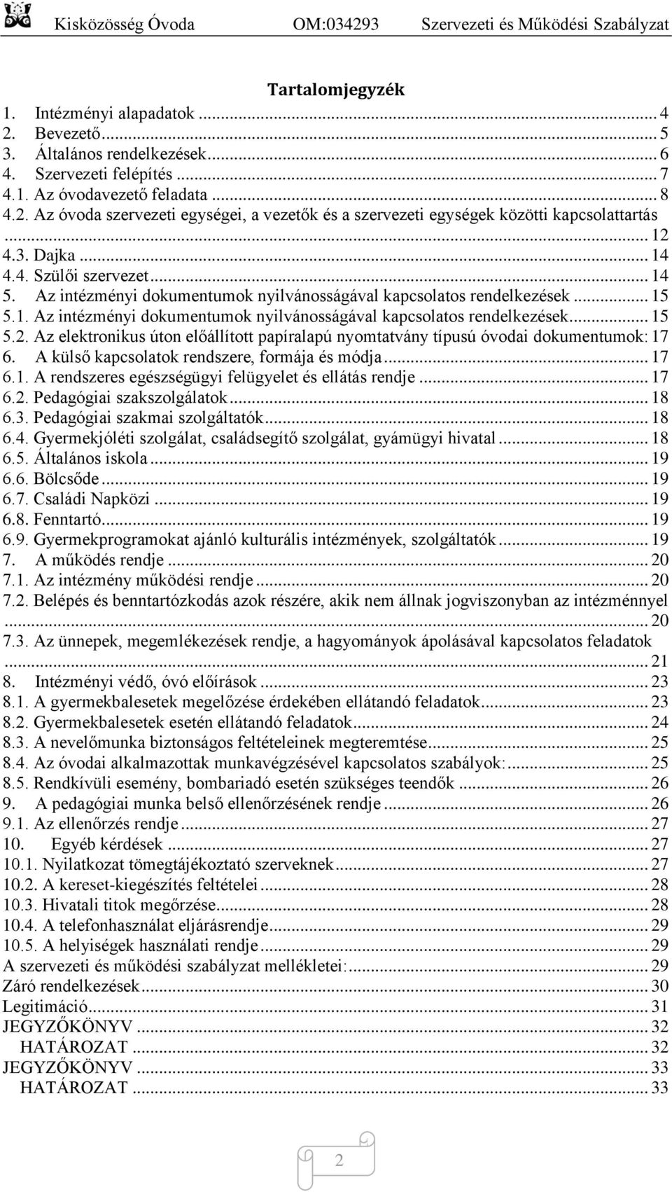 A külső kapcsolatok rendszere, formája és módja... 17 6.1. A rendszeres egészségügyi felügyelet és ellátás rendje... 17 6.2. Pedagógiai szakszolgálatok... 18 6.3. Pedagógiai szakmai szolgáltatók.