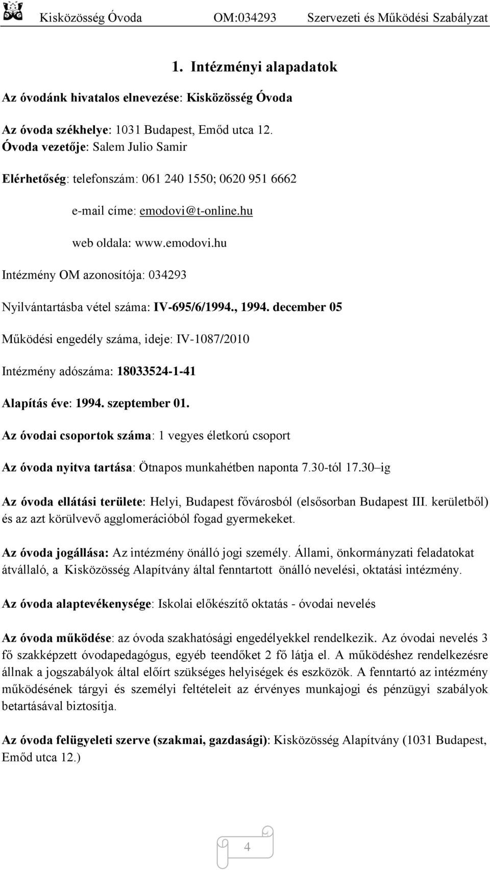 , 1994. december 05 Működési engedély száma, ideje: IV-1087/2010 Intézmény adószáma: 18033524-1-41 Alapítás éve: 1994. szeptember 01.