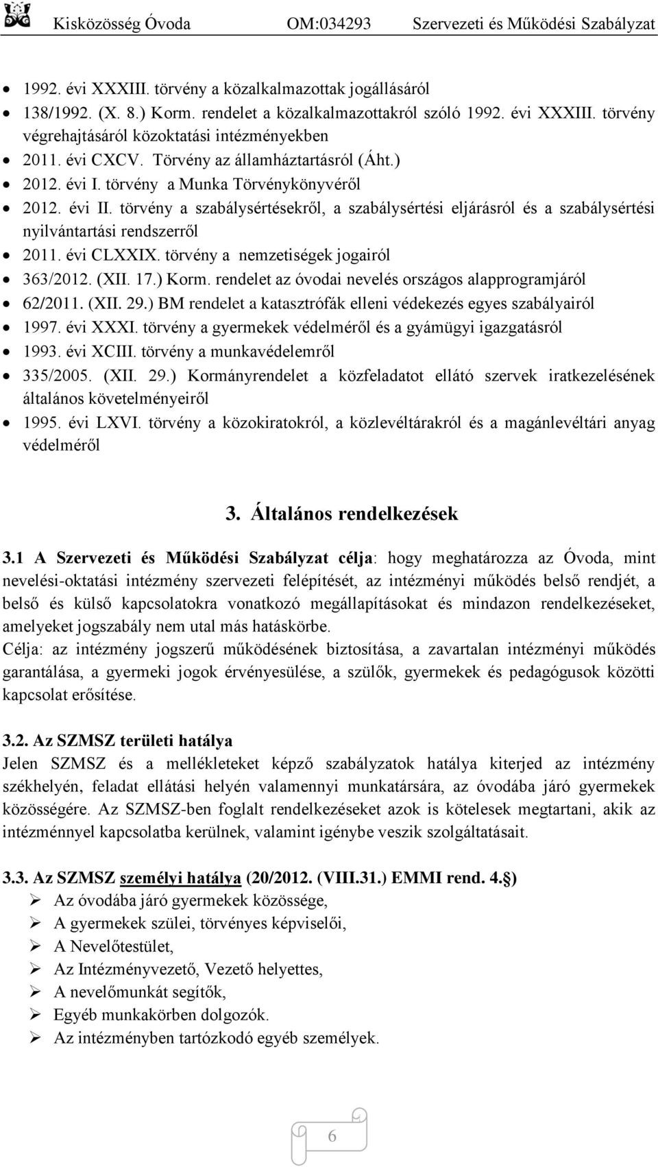 törvény a szabálysértésekről, a szabálysértési eljárásról és a szabálysértési nyilvántartási rendszerről 2011. évi CLXXIX. törvény a nemzetiségek jogairól 363/2012. (XII. 17.) Korm.