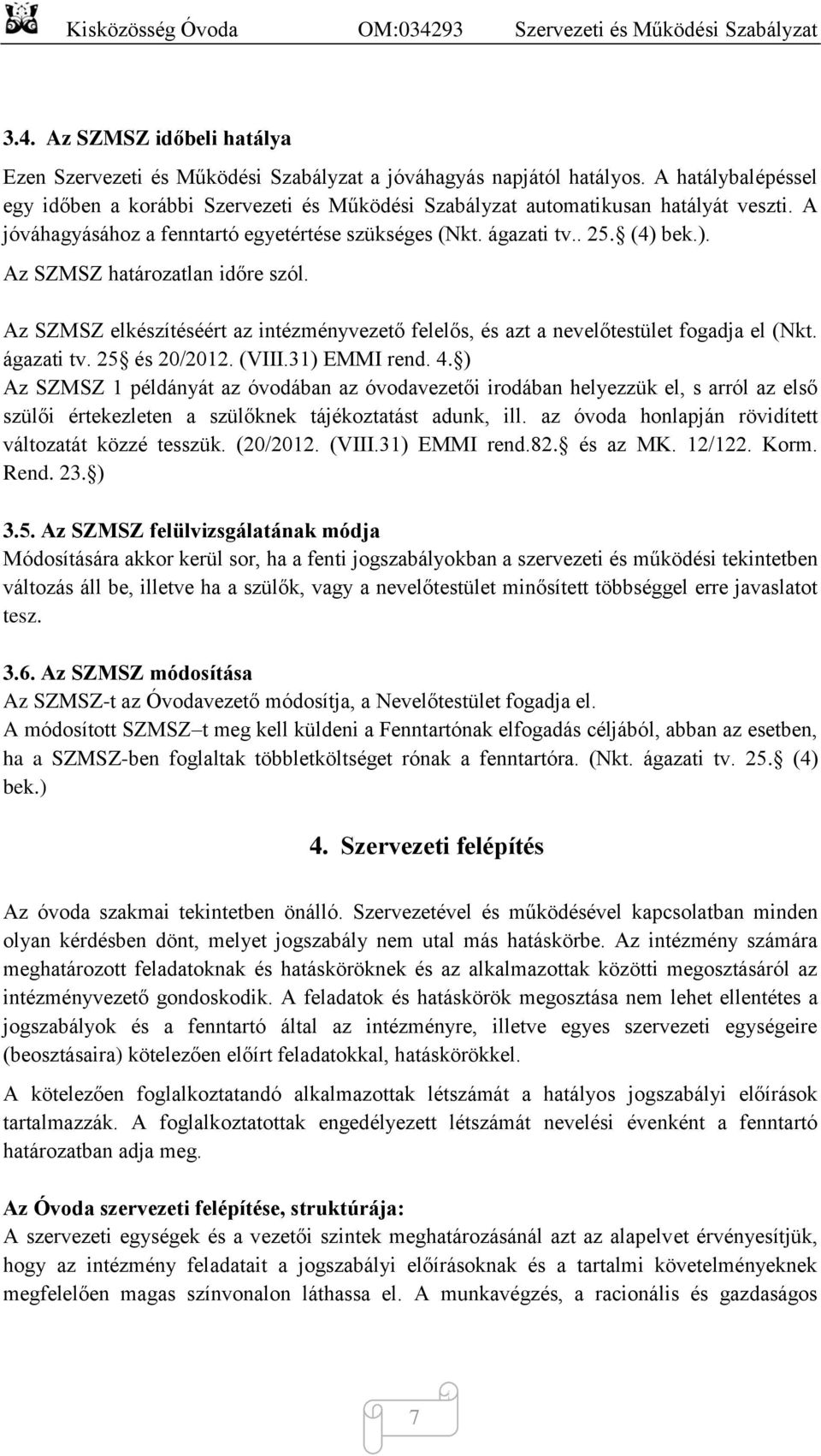 bek.). Az SZMSZ határozatlan időre szól. Az SZMSZ elkészítéséért az intézményvezető felelős, és azt a nevelőtestület fogadja el (Nkt. ágazati tv. 25 és 20/2012. (VIII.31) EMMI rend. 4.