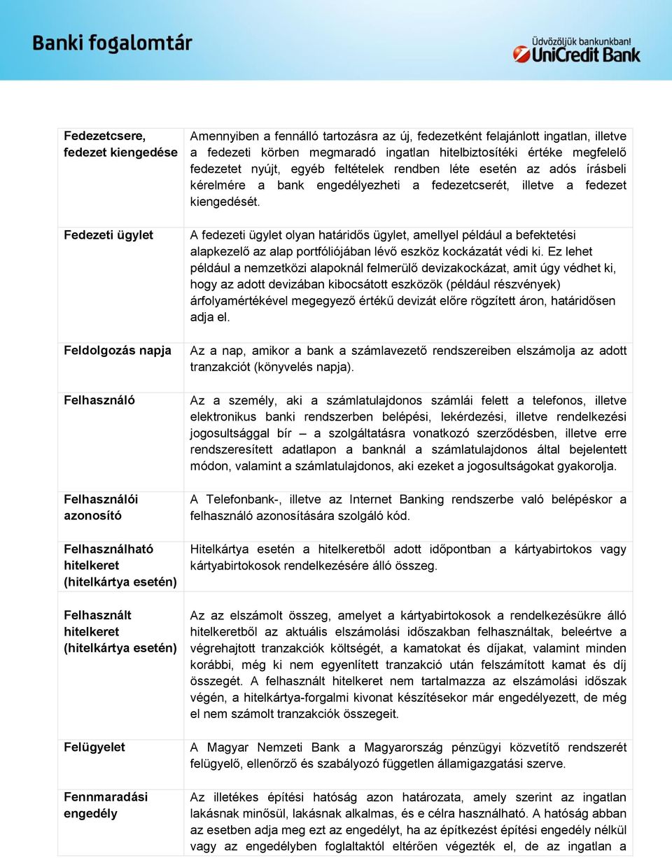 nyújt, egyéb feltételek rendben léte esetén az adós írásbeli kérelmére a bank engedélyezheti a fedezetcserét, illetve a fedezet kiengedését.