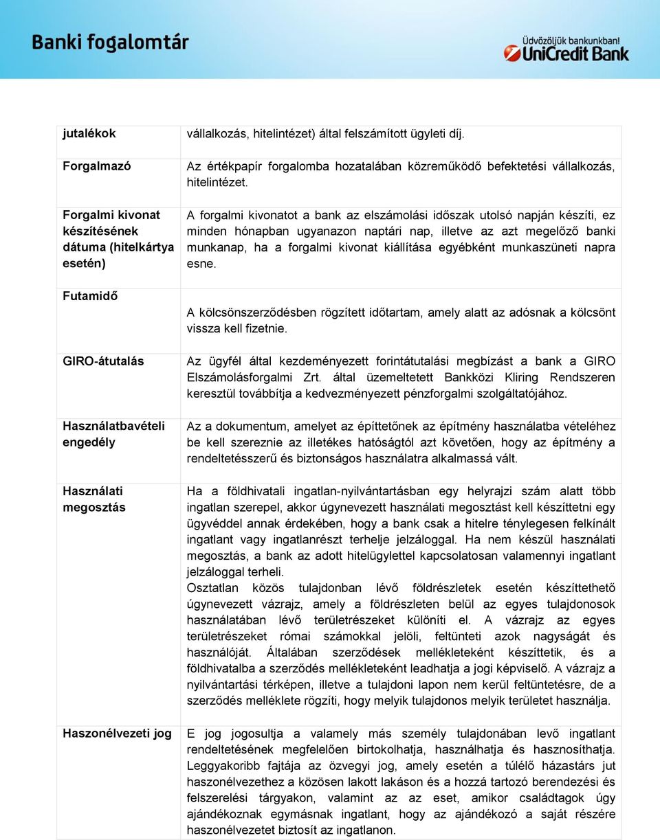 A forgalmi kivonatot a bank az elszámolási időszak utolsó napján készíti, ez minden hónapban ugyanazon naptári nap, illetve az azt megelőző banki munkanap, ha a forgalmi kivonat kiállítása egyébként