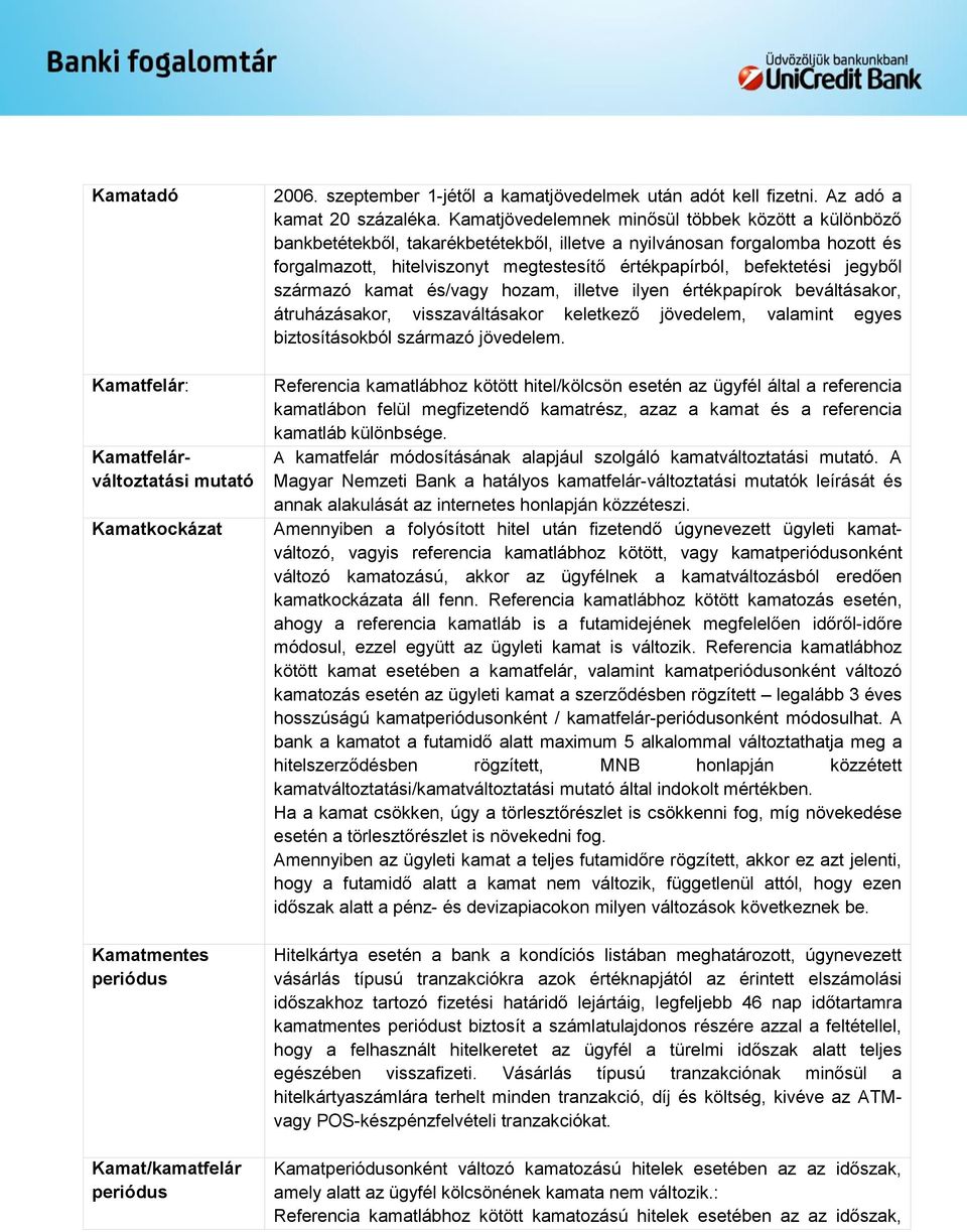 Kamatjövedelemnek minősül többek között a különböző bankbetétekből, takarékbetétekből, illetve a nyilvánosan forgalomba hozott és forgalmazott, hitelviszonyt megtestesítő értékpapírból, befektetési