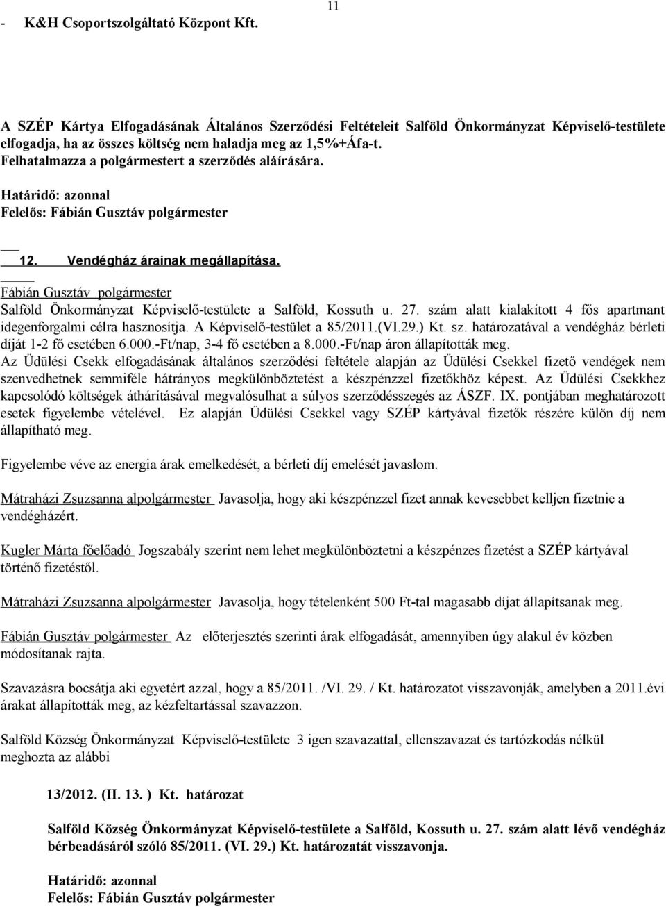 Felhatalmazza a polgármestert a szerződés aláírására. Határidő: azonnal Felelős: 12. Vendégház árainak megállapítása. Salföld Önkormányzat Képviselő-testülete a Salföld, Kossuth u. 27.