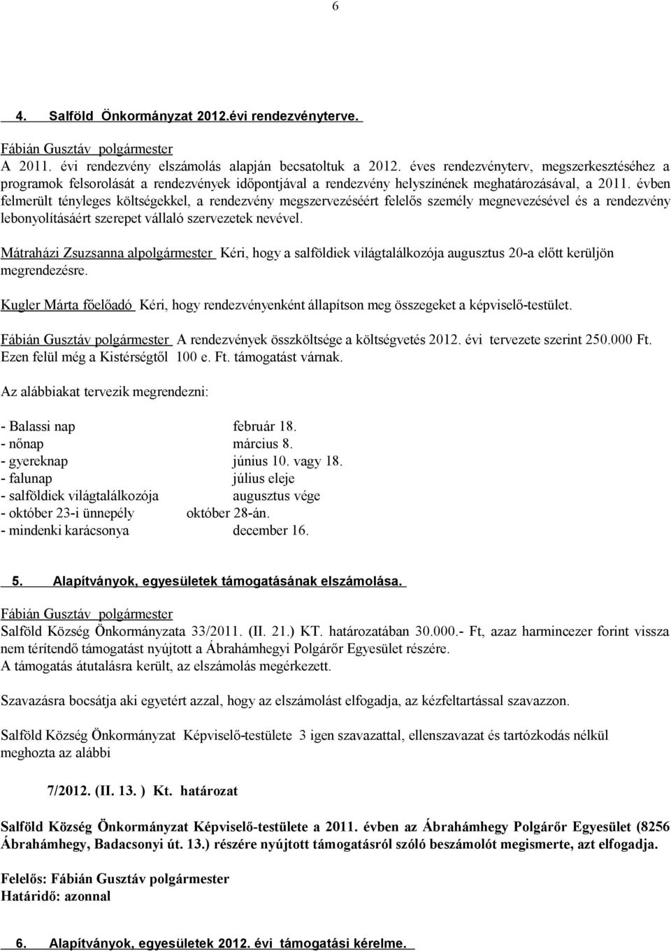 évben felmerült tényleges költségekkel, a rendezvény megszervezéséért felelős személy megnevezésével és a rendezvény lebonyolításáért szerepet vállaló szervezetek nevével.