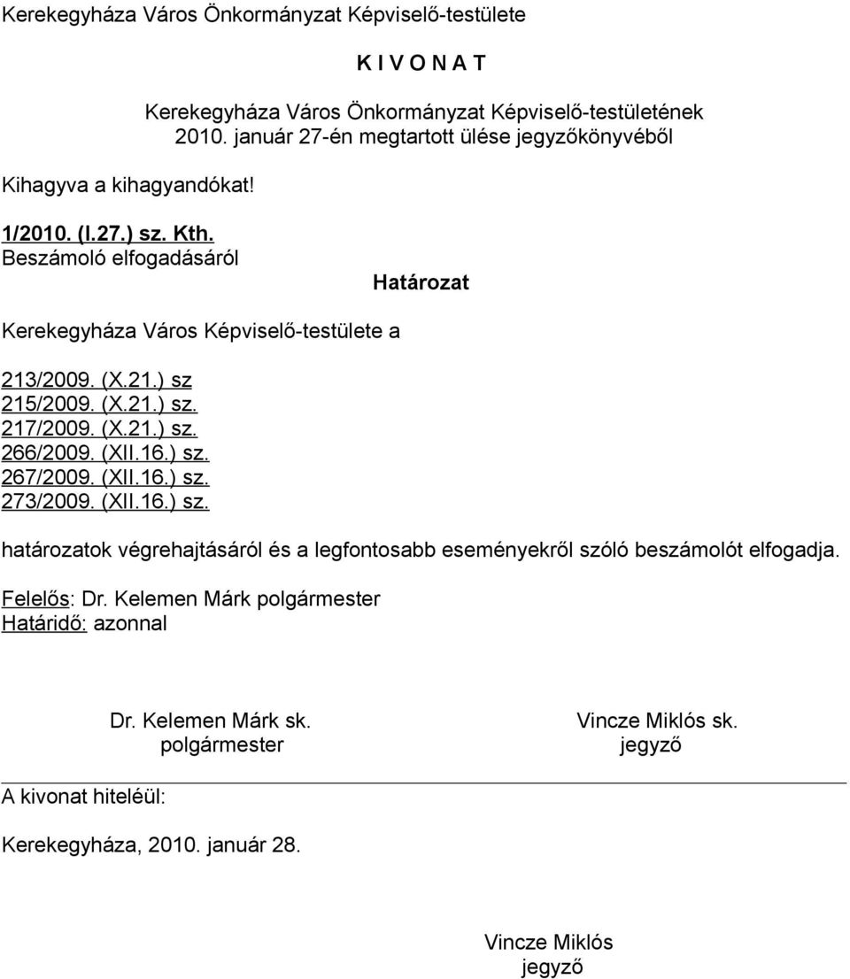 (X.21.) sz. 217/2009. (X.21.) sz. 266/2009. (XII.16.) sz. 267/2009. (XII.16.) sz. 273/2009. (XII.16.) sz. határozatok végrehajtásáról és a legfontosabb eseményekről szóló beszámolót elfogadja.