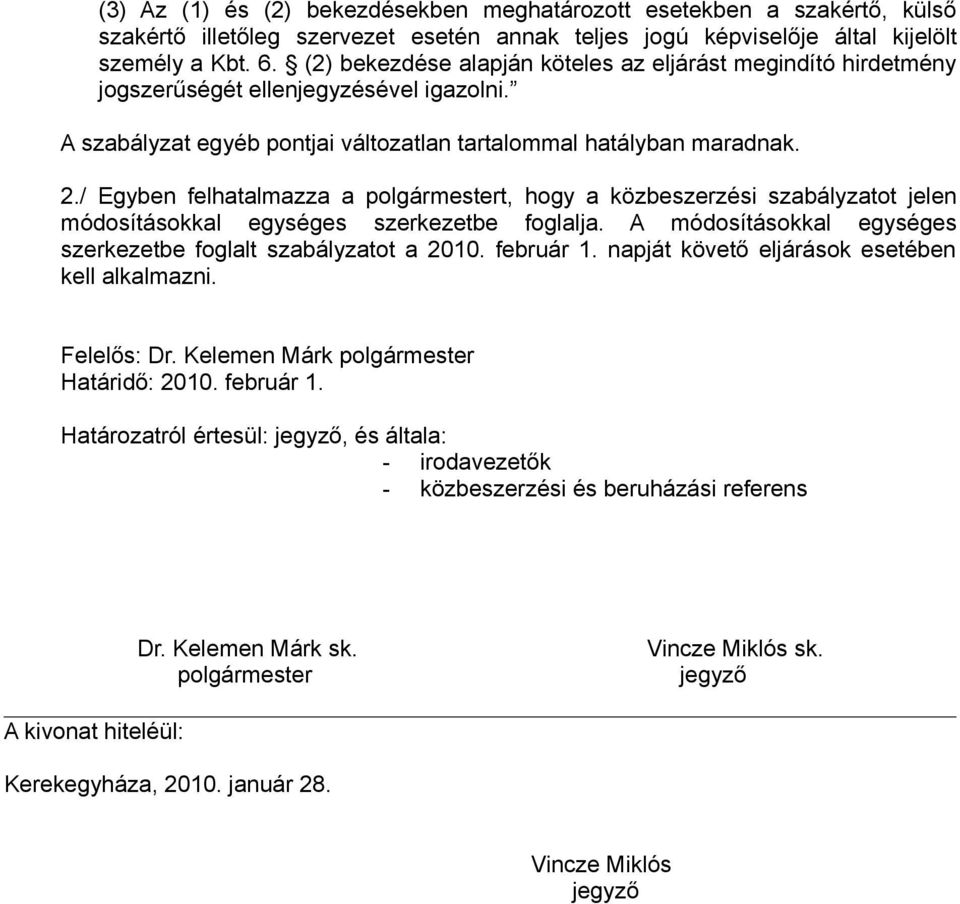 / Egyben felhatalmazza a polgármestert, hogy a közbeszerzési szabályzatot jelen módosításokkal egységes szerkezetbe foglalja. A módosításokkal egységes szerkezetbe foglalt szabályzatot a 2010.