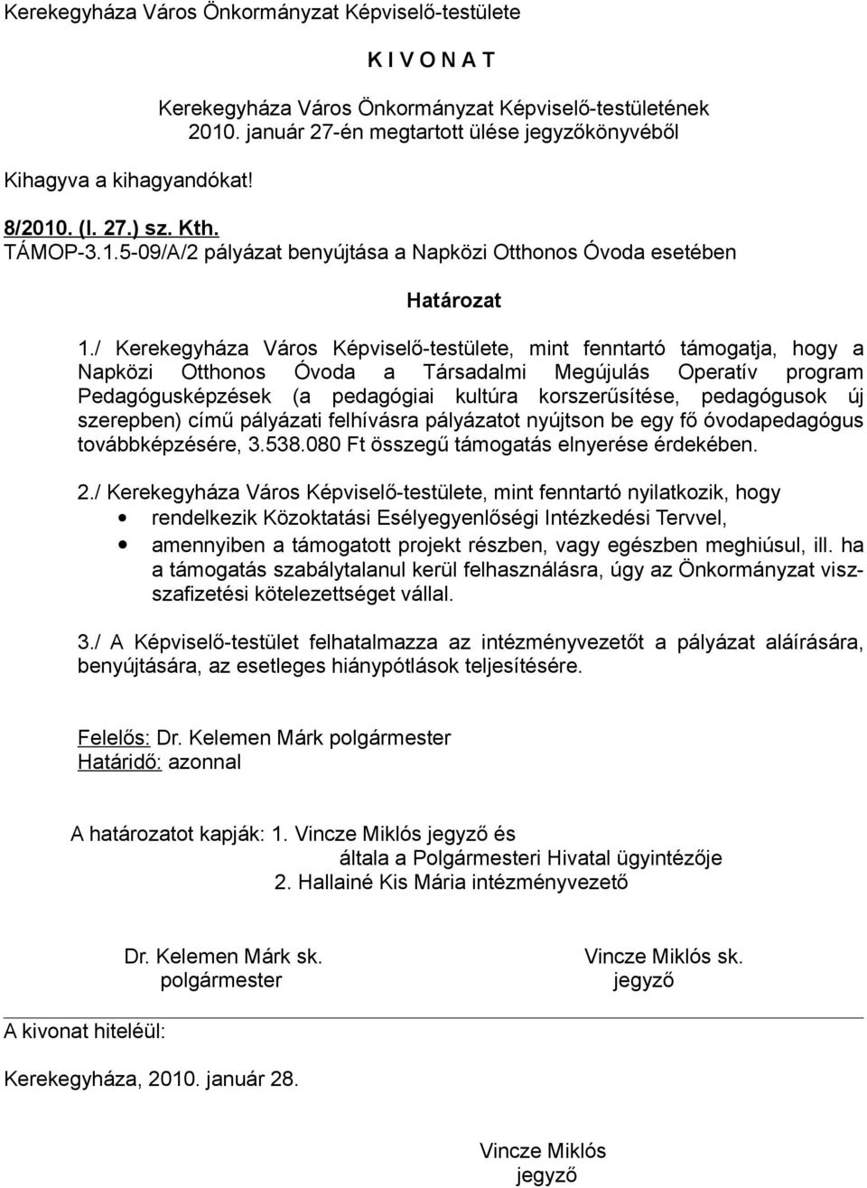 / Kerekegyháza Város Képviselő-testülete, mint fenntartó támogatja, hogy a Napközi Otthonos Óvoda a Társadalmi Megújulás Operatív program Pedagógusképzések (a pedagógiai kultúra korszerűsítése,