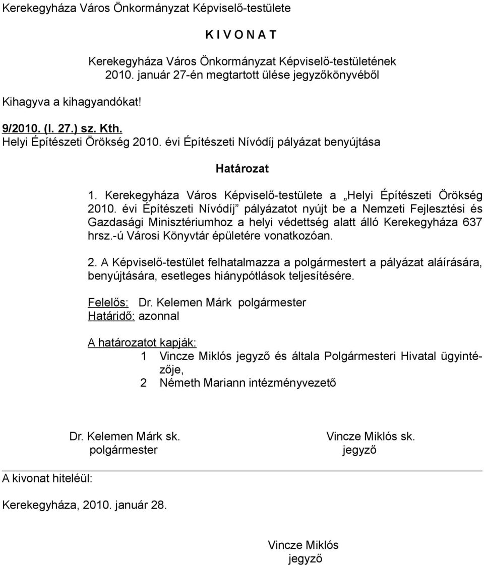 évi Építészeti Nívódíj pályázatot nyújt be a Nemzeti Fejlesztési és Gazdasági Minisztériumhoz a helyi védettség alatt álló Kerekegyháza 637 hrsz.-ú Városi Könyvtár épületére vonatkozóan. 2.