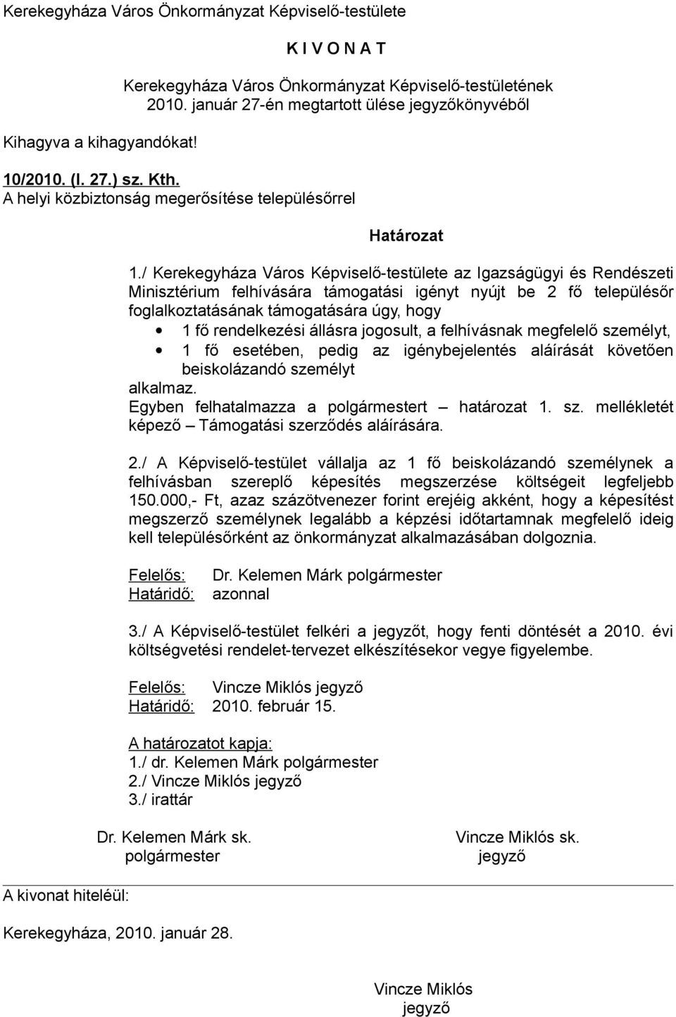 / Kerekegyháza Város Képviselő-testülete az Igazságügyi és Rendészeti Minisztérium felhívására támogatási igényt nyújt be 2 fő településőr foglalkoztatásának támogatására úgy, hogy 1 fő rendelkezési