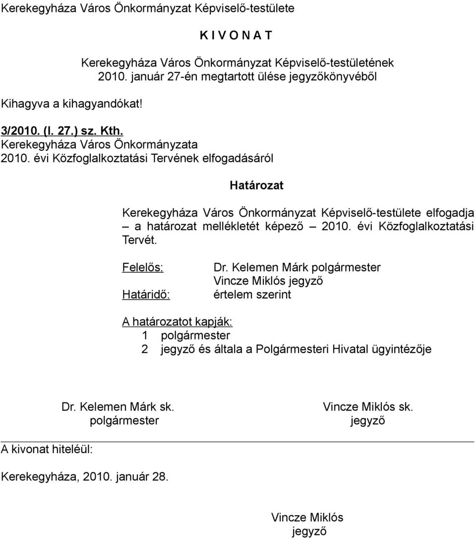 évi Közfoglalkoztatási Tervének elfogadásáról Határozat Kerekegyháza Város Önkormányzat Képviselő-testülete elfogadja a határozat mellékletét képező 2010.