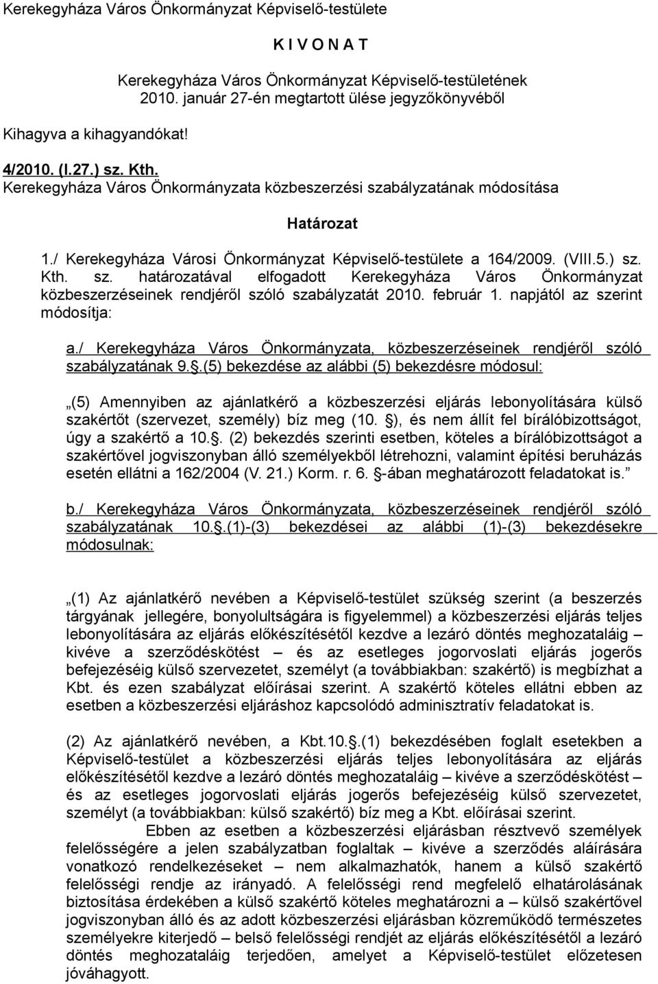 február 1. napjától az szerint módosítja: a./ Kerekegyháza Város Önkormányzata, közbeszerzéseinek rendjéről szóló szabályzatának 9.