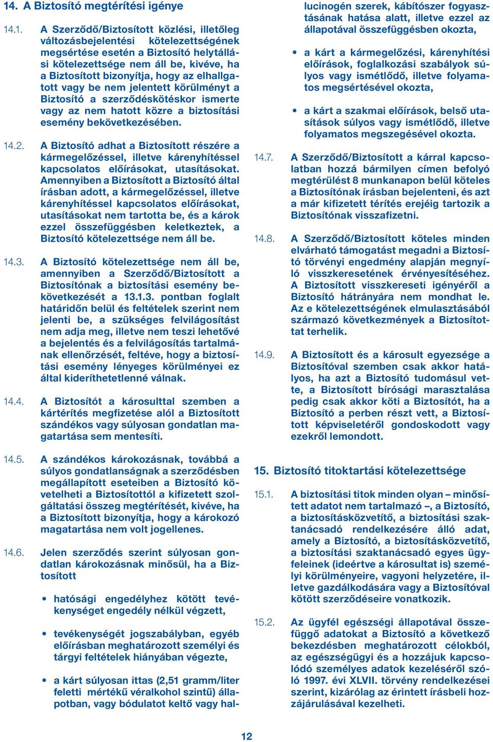 A Biztosító adhat a Biztosított részére a kármegelőzéssel, illetve kárenyhítéssel kapcsolatos előírásokat, utasításokat.