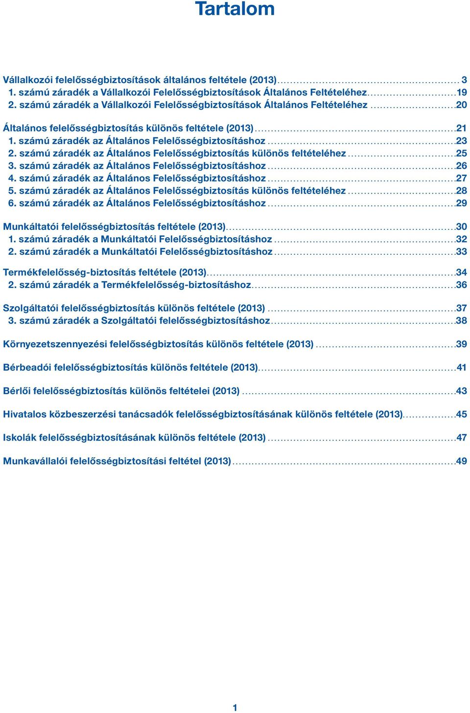 számú záradék az Általános Felelősségbiztosításhoz... 23 2. számú záradék az Általános Felelősségbiztosítás különös feltételéhez... 25 3. számú záradék az Általános Felelősségbiztosításhoz... 26 4.