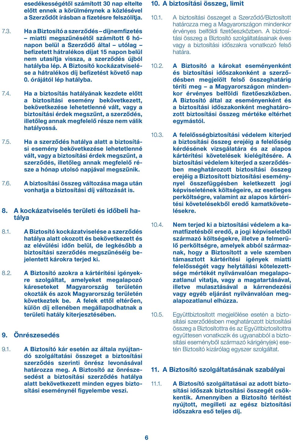 Ha a Biztosító a szerződés díjnemfizetés miatti megszűnésétől számított 6 hónapon belül a Szerződő által utólag befizetett hátralékos díjat 15 napon belül nem utasítja vissza, a szerződés újból