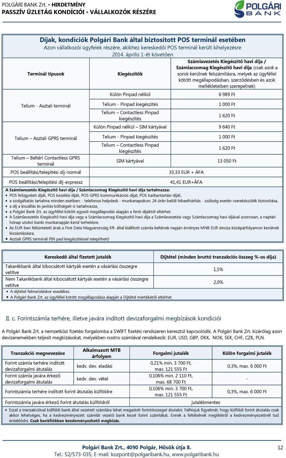 megállapodásban, szerződésben és azok mellékleteiben szerepelnek) 6 989 Ft Telium - Asztali terminál Telium Asztali GPRS terminál Telium Beltéri Contactless GPRS terminál POS beállítási/telepítési