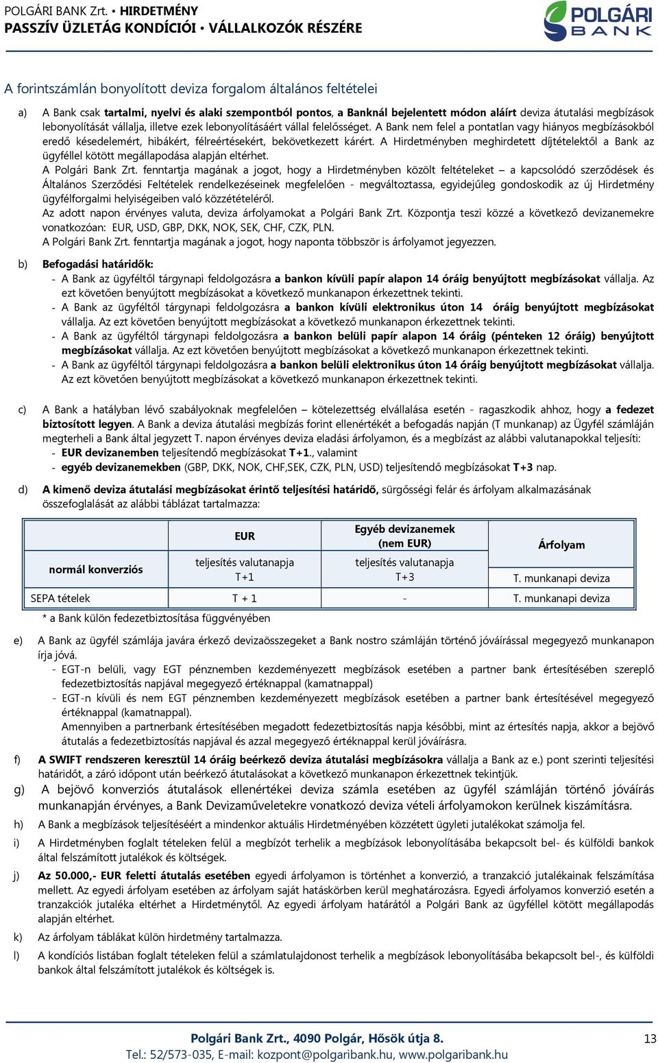 A Hirdetményben meghirdetett díjtételektől a Bank az ügyféllel kötött megállapodása alapján eltérhet. A Polgári Bank Zrt.