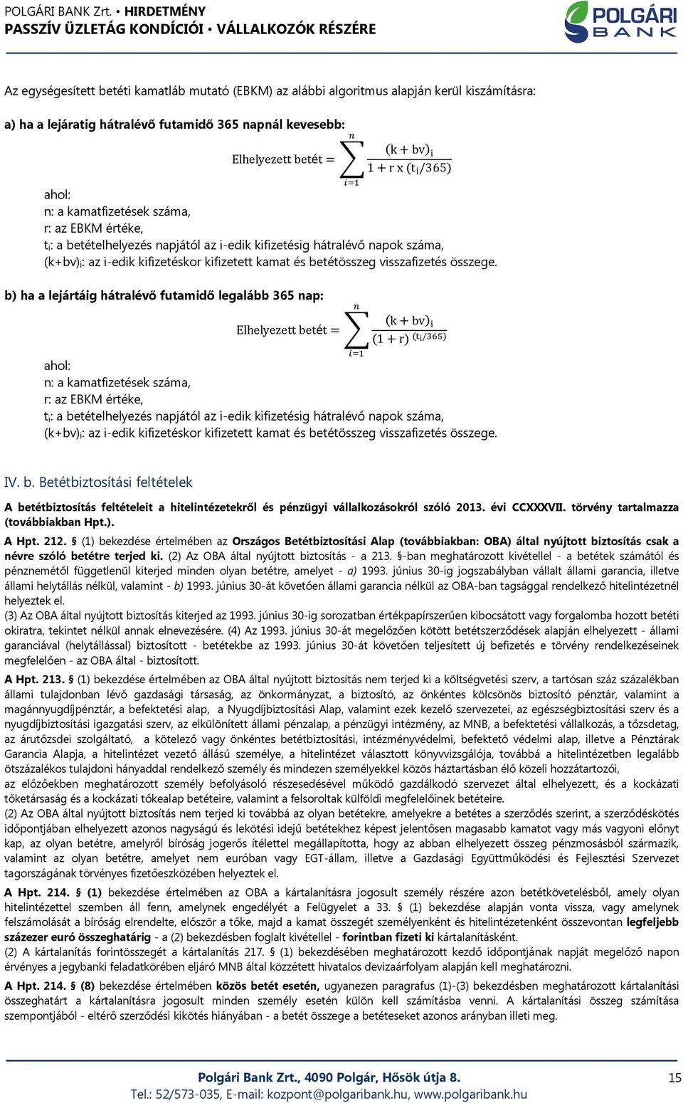 összege. b) ha a lejártáig hátralévő futamidő legalább 365 nap: Elhelyezett betét= k+bv 1+r /! ahol: n:  összege. IV. b. Betétbiztosítási feltételek A betétbiztosítás feltételeit a hitelintézetekről és pénzügyi vállalkozásokról szóló 2013.