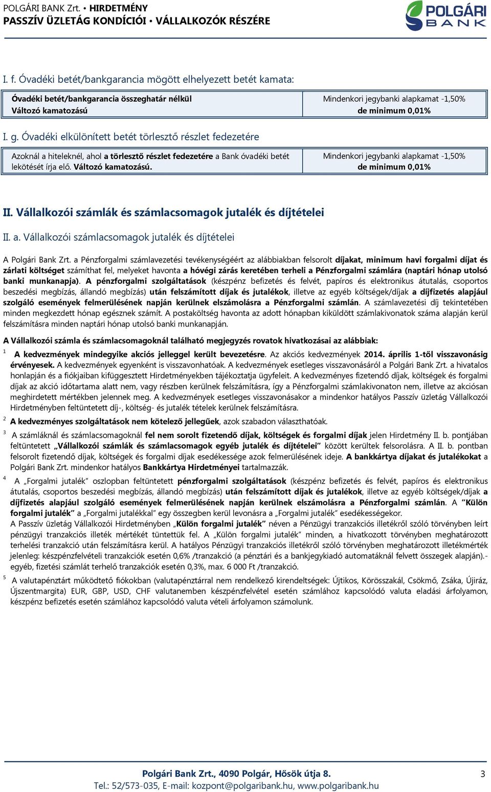 Mindenkori jegybanki alapkamat -1,50% de minimum 0,01% II. Vállalkozói számlák és számlacsomagok jutalék és díjtételei II. a. Vállalkozói számlacsomagok jutalék és díjtételei A Polgári Bank Zrt.