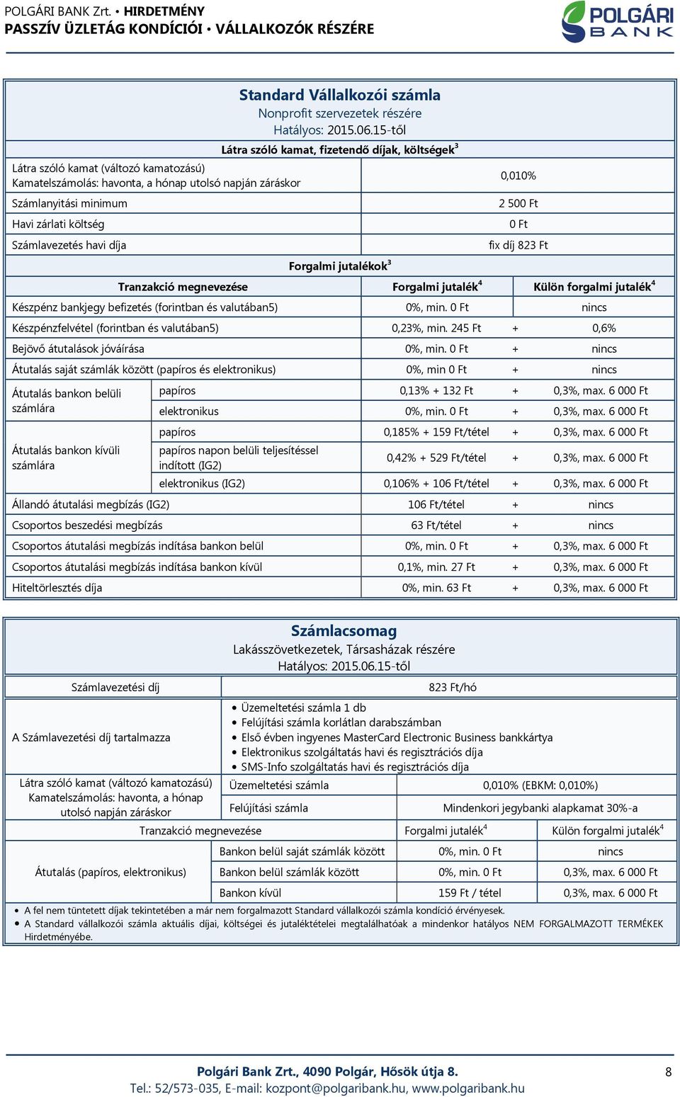 15-től Látra szóló kamat, fizetendő díjak, költségek 3 Forgalmi jutalékok 3 0,010% 2 500 Ft 0 Ft fix díj 823 Ft Tranzakció megnevezése Forgalmi jutalék 4 Külön forgalmi jutalék 4 Készpénz bankjegy