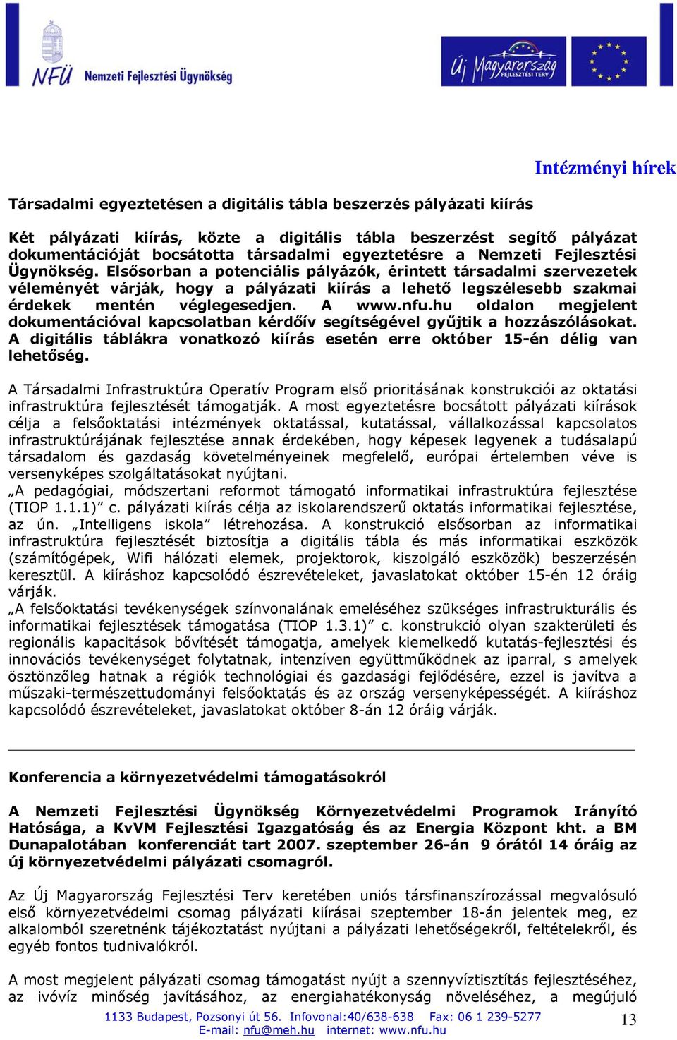 A www.nfu.hu oldalon megjelent dokumentációval kapcsolatban kérdőív segítségével gyűjtik a hozzászólásokat. A digitális táblákra vonatkozó kiírás esetén erre október 15-én délig van lehetőség.