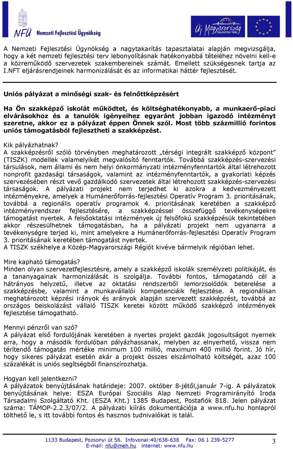 Uniós pályázat a minőségi szak- és felnőttképzésért Ha Ön szakképző iskolát működtet, és költséghatékonyabb, a munkaerő-piaci elvárásokhoz és a tanulók igényeihez egyaránt jobban igazodó intézményt