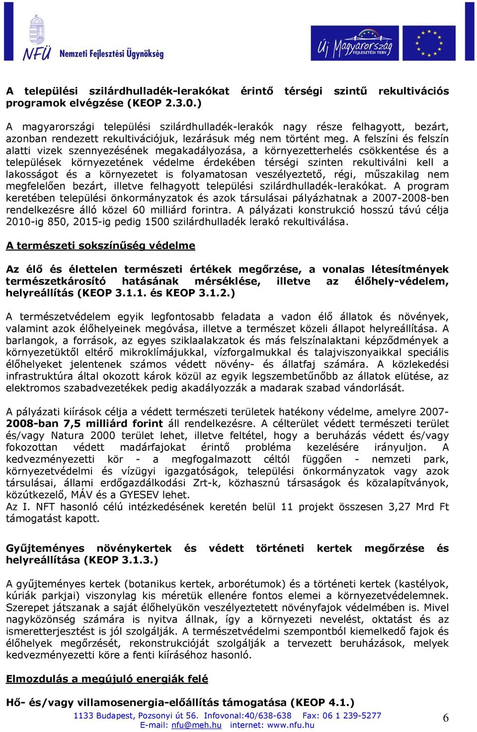 A felszíni és felszín alatti vizek szennyezésének megakadályozása, a környezetterhelés csökkentése és a települések környezetének védelme érdekében térségi szinten rekultiválni kell a lakosságot és a